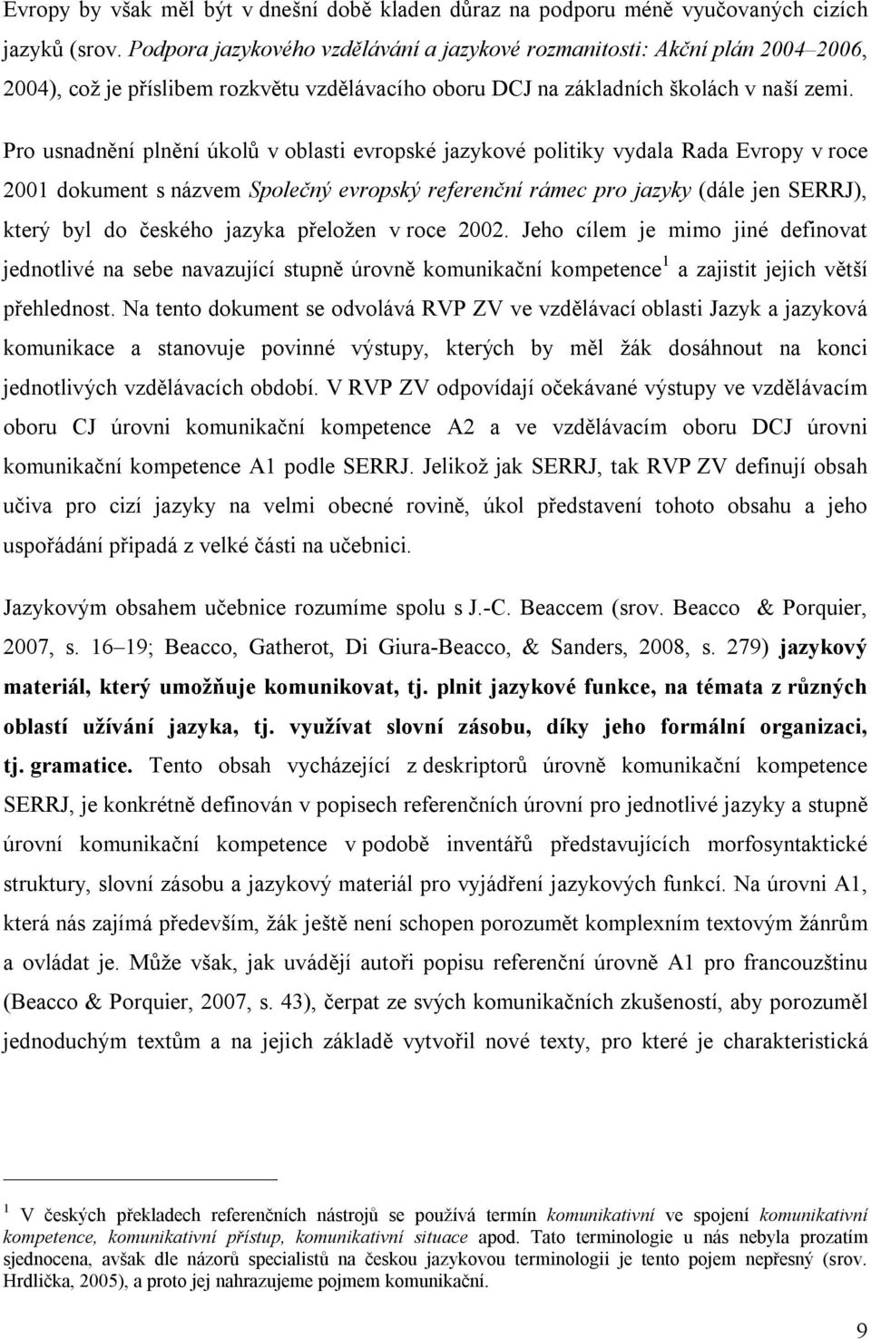 Pro usnadnění plnění úkolů v oblasti evropské jazykové politiky vydala Rada Evropy v roce 2001 dokument s názvem Společný evropský referenční rámec pro jazyky (dále jen SERRJ), který byl do českého