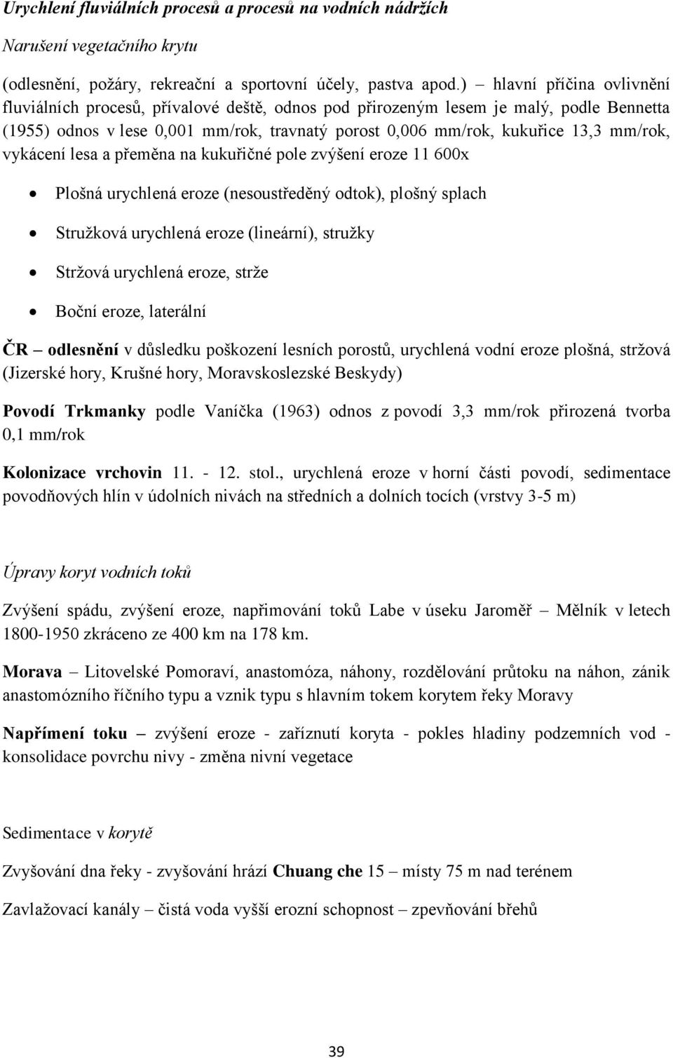 mm/rok, vykácení lesa a přeměna na kukuřičné pole zvýšení eroze 11 600x Plošná urychlená eroze (nesoustředěný odtok), plošný splach Stružková urychlená eroze (lineární), stružky Stržová urychlená