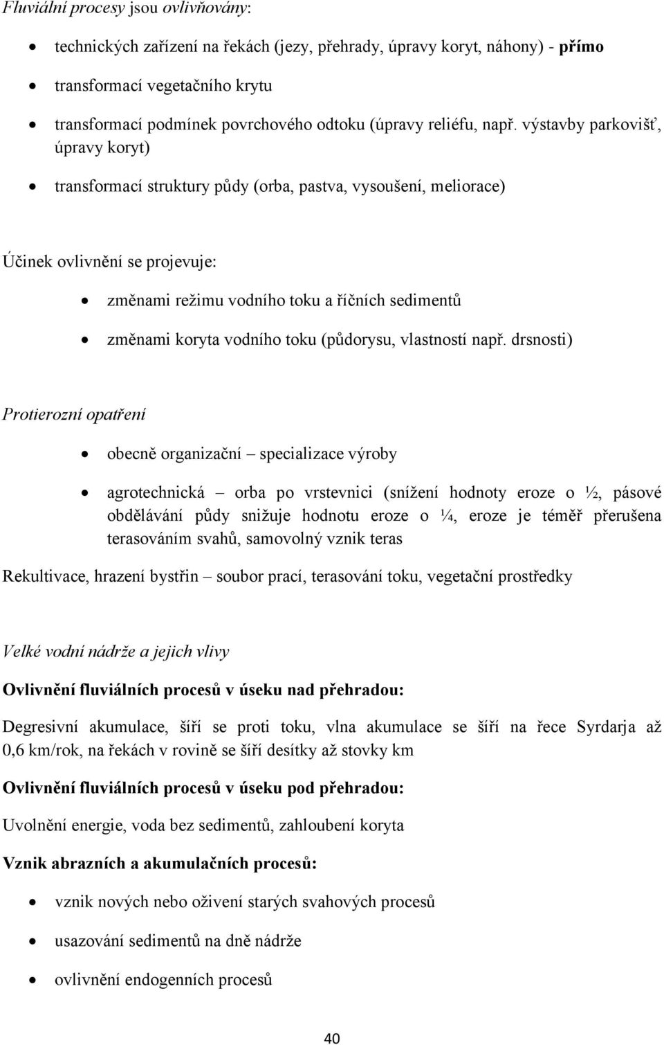 výstavby parkovišť, úpravy koryt) transformací struktury půdy (orba, pastva, vysoušení, meliorace) Účinek ovlivnění se projevuje: změnami režimu vodního toku a říčních sedimentů změnami koryta