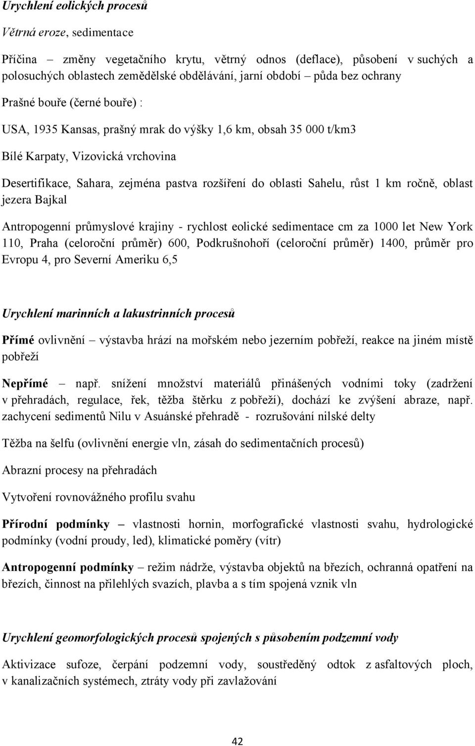 Sahelu, růst 1 km ročně, oblast jezera Bajkal Antropogenní průmyslové krajiny - rychlost eolické sedimentace cm za 1000 let New York 110, Praha (celoroční průměr) 600, Podkrušnohoří (celoroční