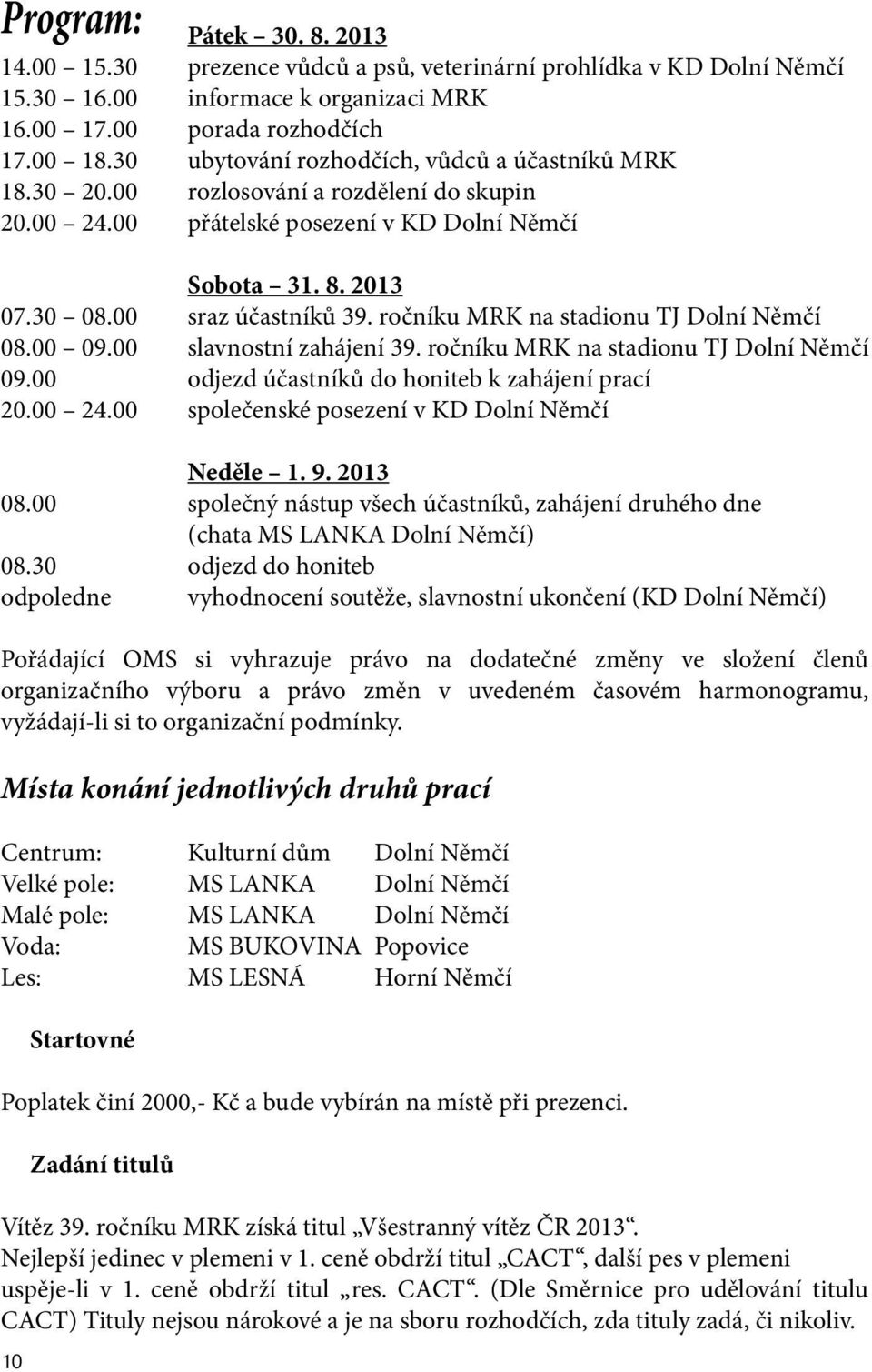 ročníku MRK na stadionu TJ Dolní Němčí 08.00 09.00 slavnostní zahájení 39. ročníku MRK na stadionu TJ Dolní Němčí 09.00 odjezd účastníků do honiteb k zahájení prací 20.00 24.