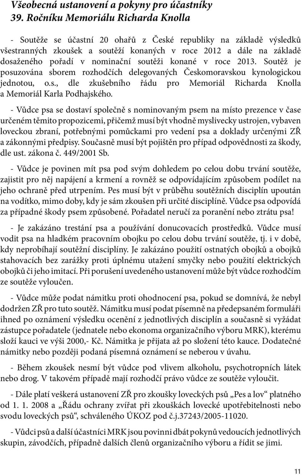 nominační soutěži konané v roce 2013. Soutěž je posuzována sborem rozhodčích delegovaných Českomoravskou kynologickou jednotou, o.s., dle zkušebního řádu pro Memoriál Richarda Knolla a Memoriál Karla Podhajského.
