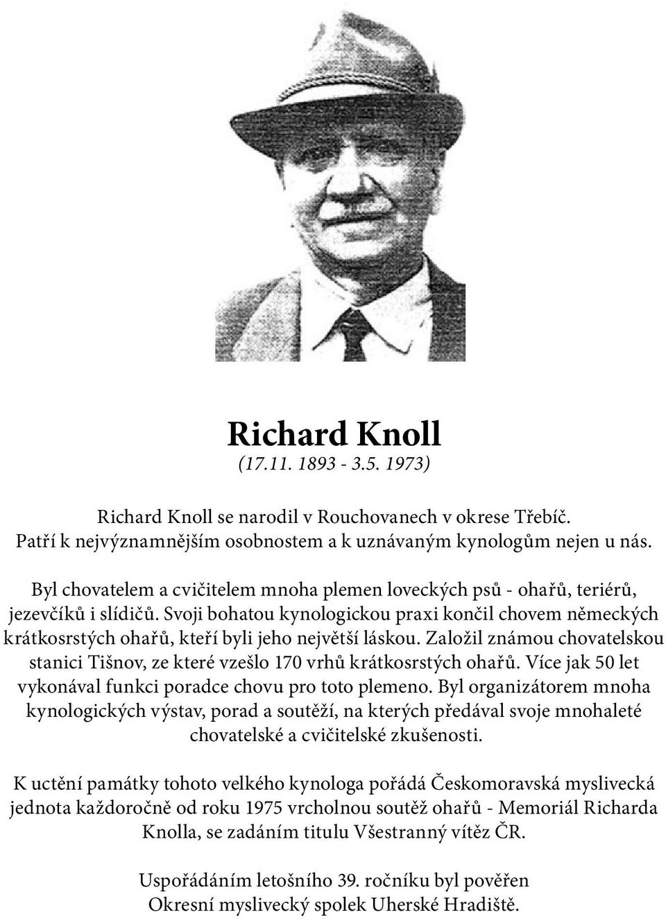 Svoji bohatou kynologickou praxi končil chovem německých krátkosrstých ohařů, kteří byli jeho největší láskou. Založil známou chovatelskou stanici Tišnov, ze které vzešlo 170 vrhů krátkosrstých ohařů.
