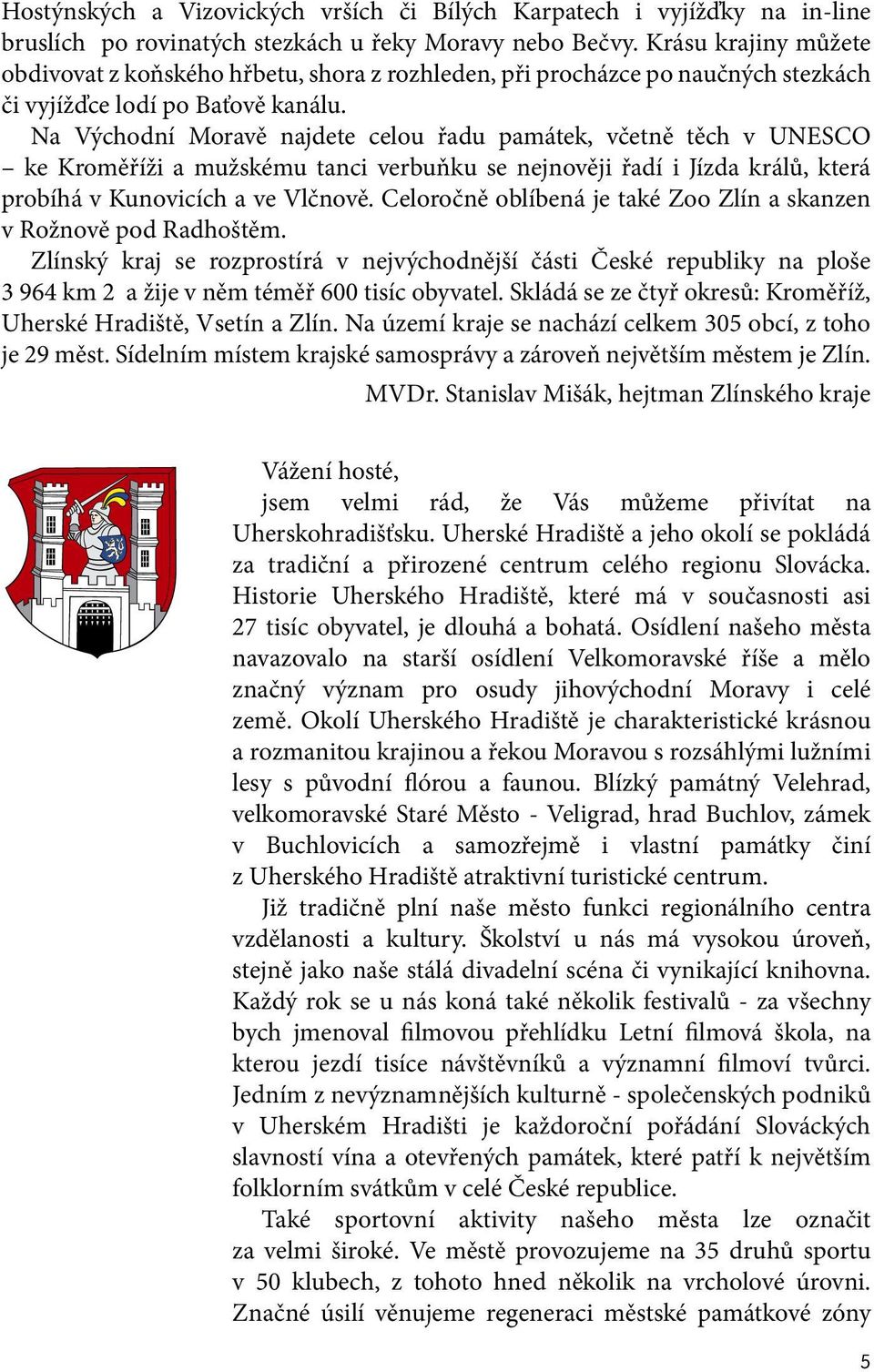 Na Východní Moravě najdete celou řadu památek, včetně těch v UNESCO ke Kroměříži a mužskému tanci verbuňku se nejnověji řadí i Jízda králů, která probíhá v Kunovicích a ve Vlčnově.