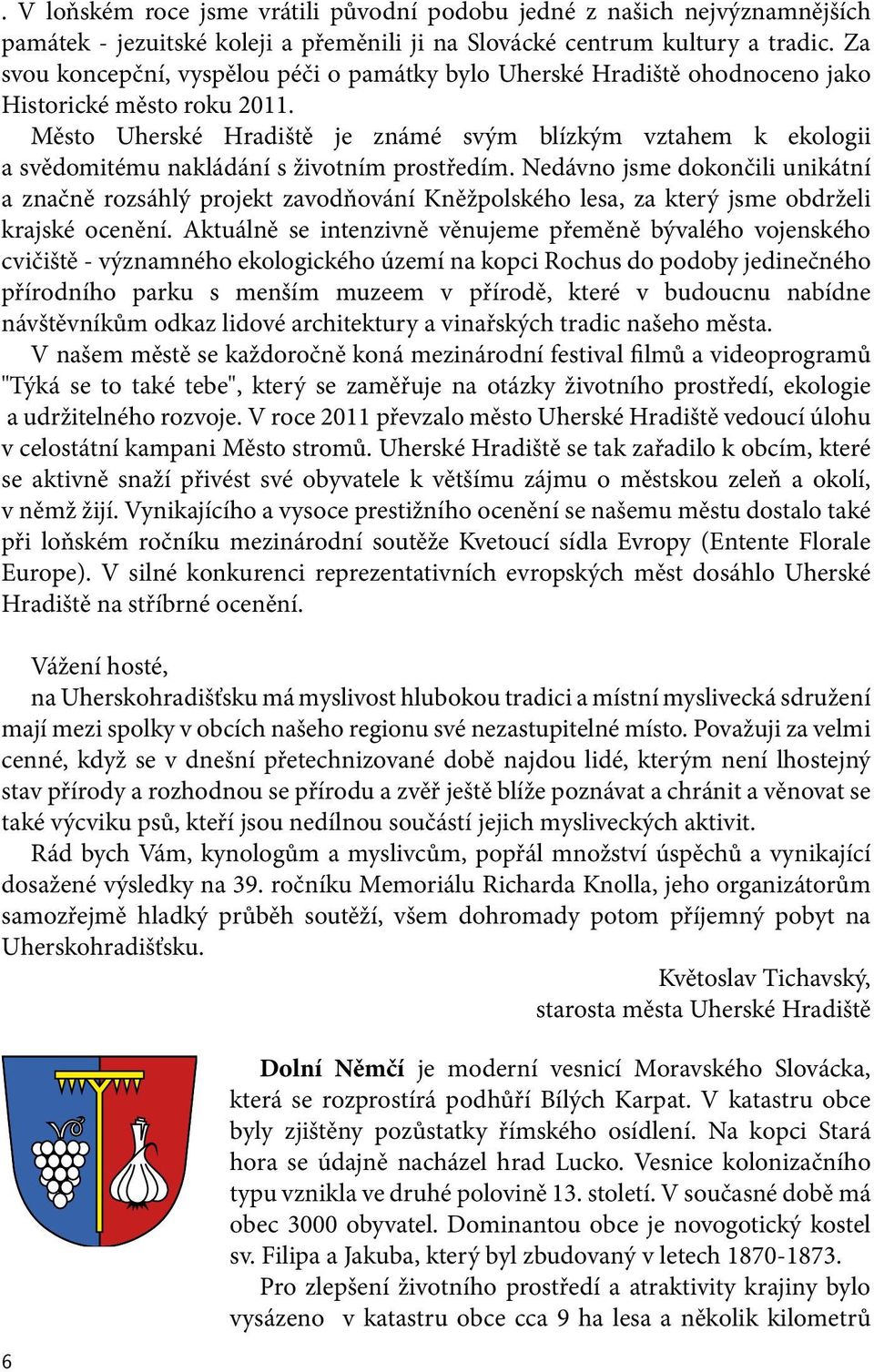 Město Uherské Hradiště je známé svým blízkým vztahem k ekologii a svědomitému nakládání s životním prostředím.