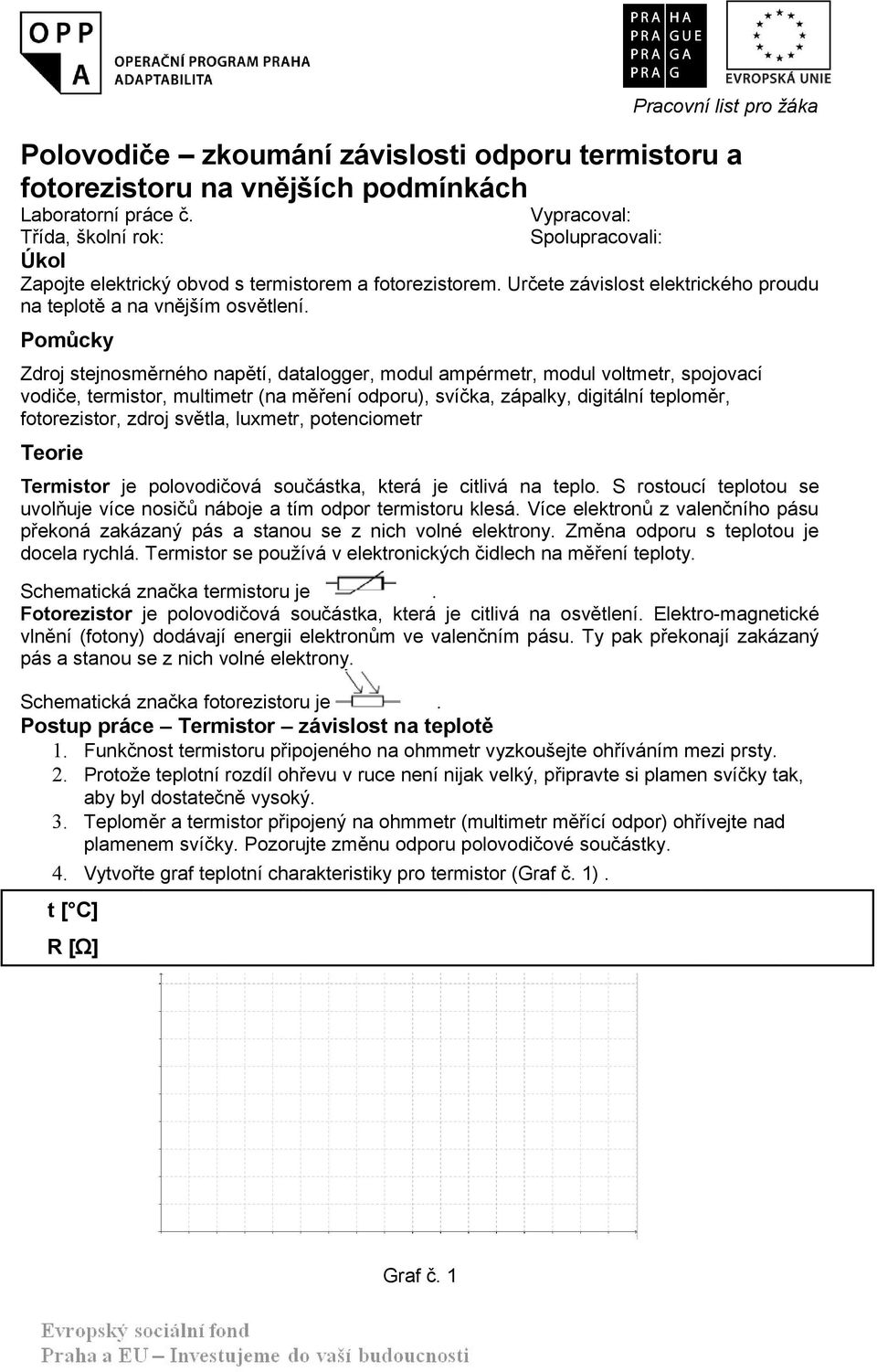 Pomůcky Zdroj stejnosměrného napětí, datalogger, modul ampérmetr, modul voltmetr, spojovací vodiče, termistor, multimetr (na měření odporu), svíčka, zápalky, digitální teploměr, fotorezistor, zdroj