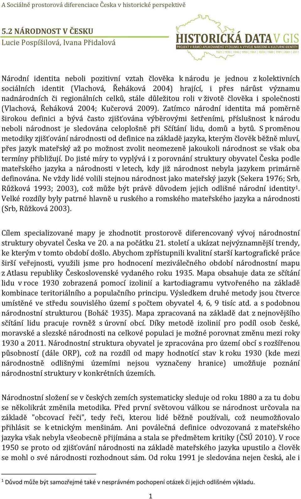 Zatímco národní identita má poměrně širokou definici a bývá často zjišťována výběrovými šetřeními, příslušnost k národu neboli národnost je sledována celoplošně při Sčítání lidu, domů a bytů.
