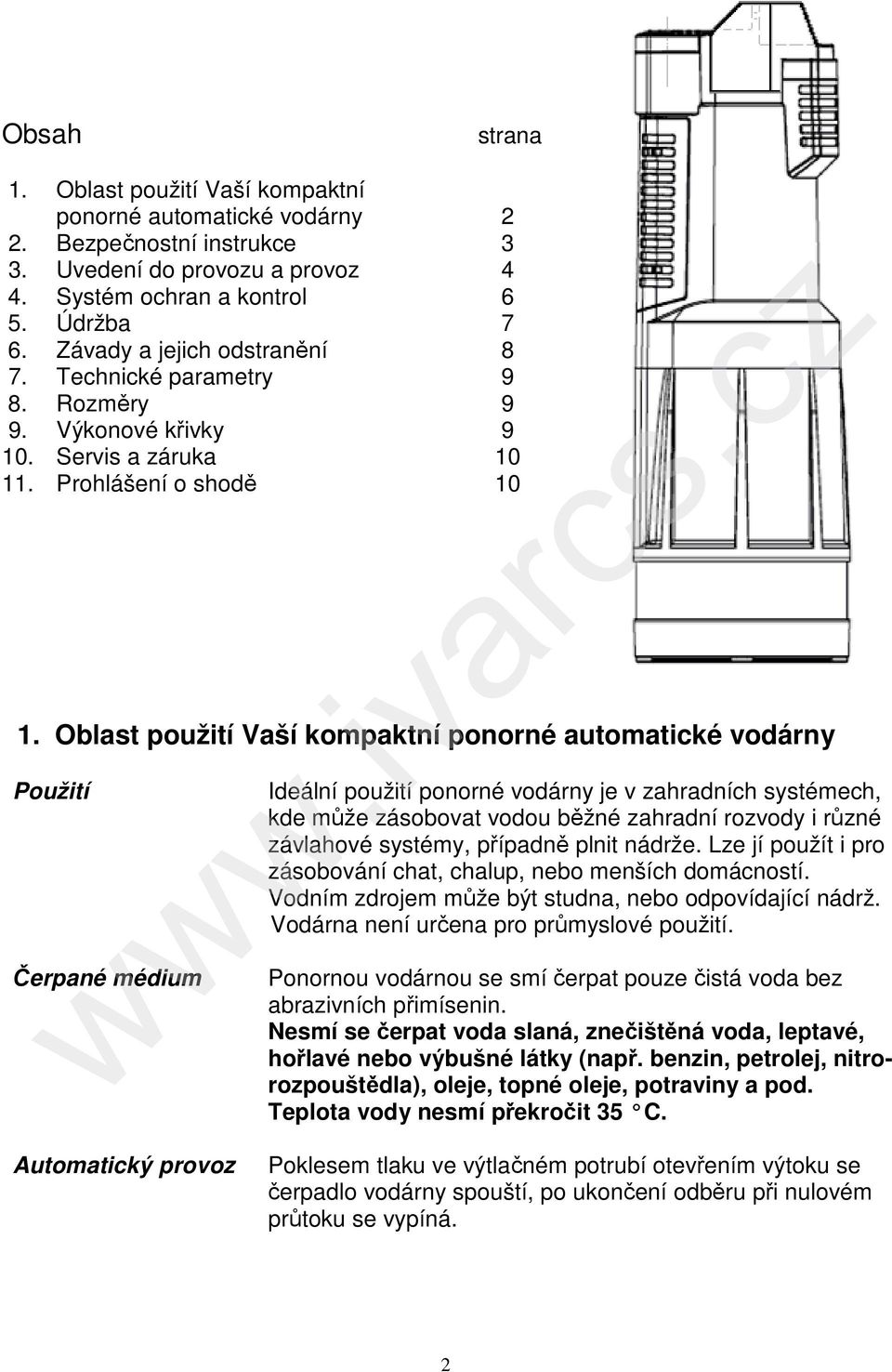 Oblast použití Vaší kompaktní ponorné automatické vodárny Použití Čerpané médium Ideální použití ponorné vodárny je v zahradních systémech, kde může zásobovat vodou běžné zahradní rozvody i různé