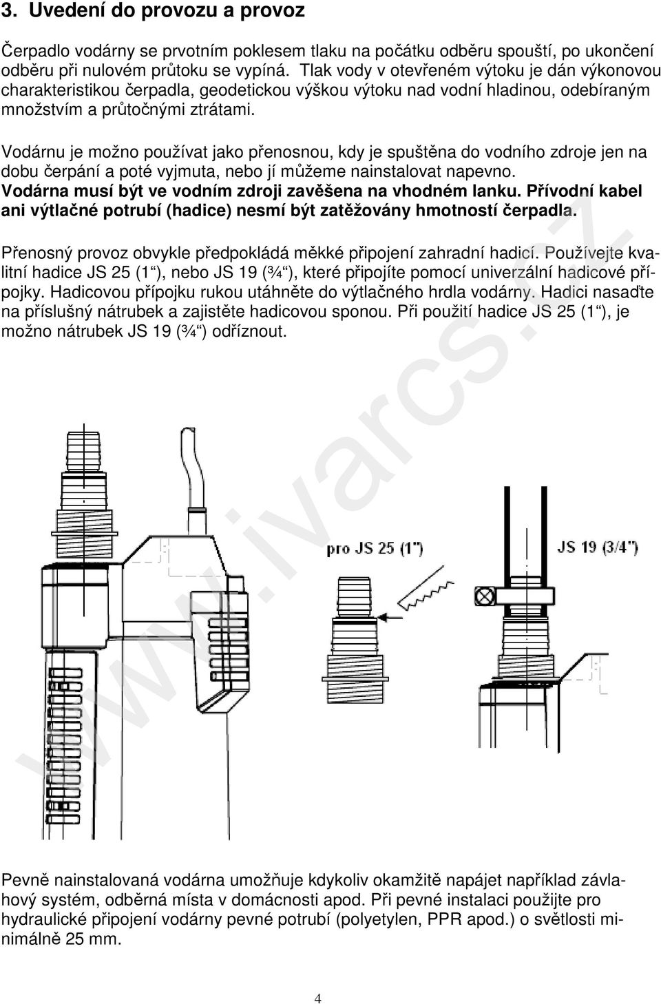 Vodárnu je možno používat jako přenosnou, kdy je spuštěna do vodního zdroje jen na dobu čerpání a poté vyjmuta, nebo jí můžeme nainstalovat napevno.