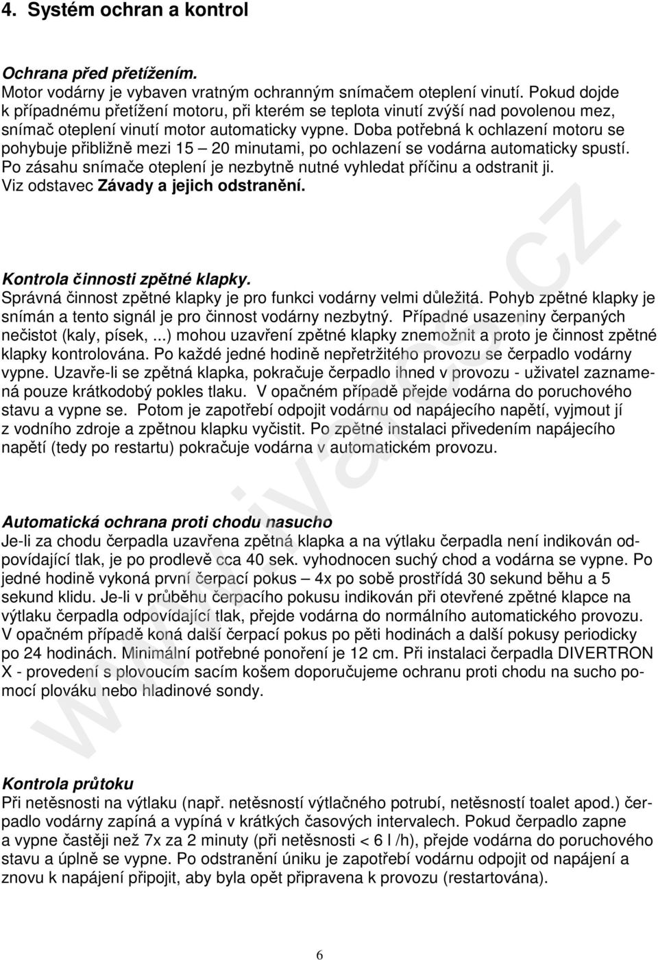 Doba potřebná k ochlazení motoru se pohybuje přibližně mezi 15 20 minutami, po ochlazení se vodárna automaticky spustí. Po zásahu snímače oteplení je nezbytně nutné vyhledat příčinu a odstranit ji.