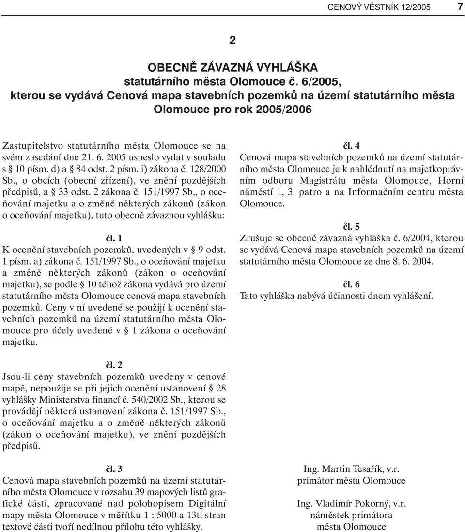 2005 usneslo vydat v souladu s 10 písm. d) a 84 odst. 2 písm. i) zákona č. 128/2000 Sb., o obcích (obecní zřízení), ve znění pozdějších předpisů, a 33 odst. 2 zákona č. 151/1997 Sb.