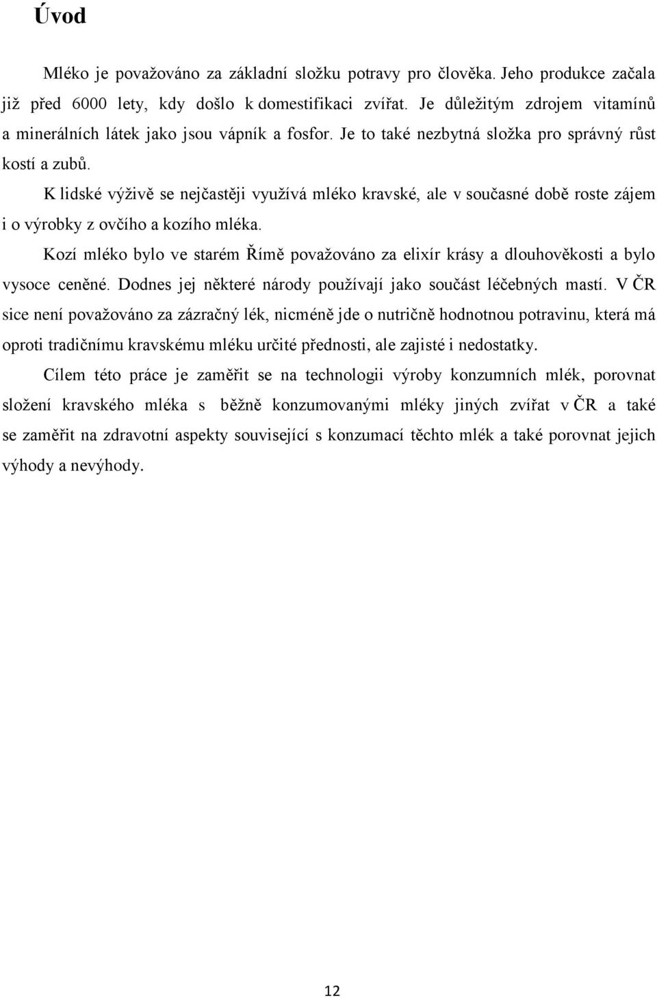 K lidské výživě se nejčastěji využívá mléko kravské, ale v současné době roste zájem i o výrobky z ovčího a kozího mléka.