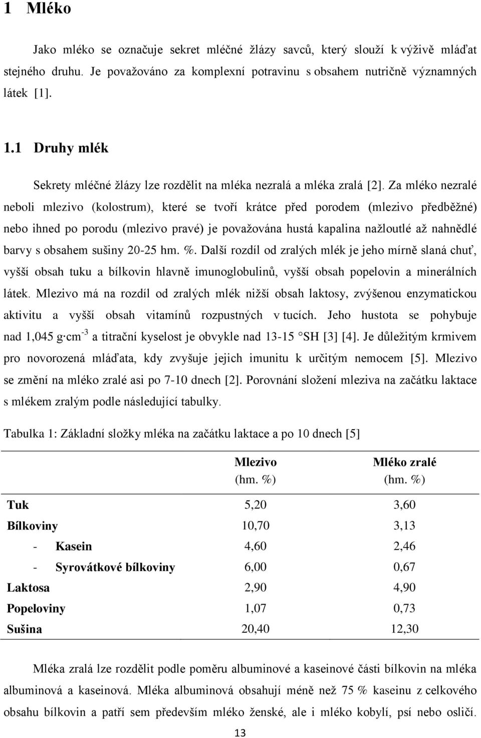 Za mléko nezralé neboli mlezivo (kolostrum), které se tvoří krátce před porodem (mlezivo předběžné) nebo ihned po porodu (mlezivo pravé) je považována hustá kapalina nažloutlé až nahnědlé barvy s