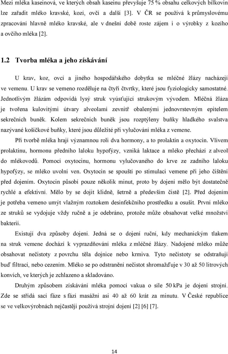 2 Tvorba mléka a jeho získávání U krav, koz, ovcí a jiného hospodářského dobytka se mléčné žlázy nacházejí ve vemenu. U krav se vemeno rozděluje na čtyři čtvrtky, které jsou fyziologicky samostatné.