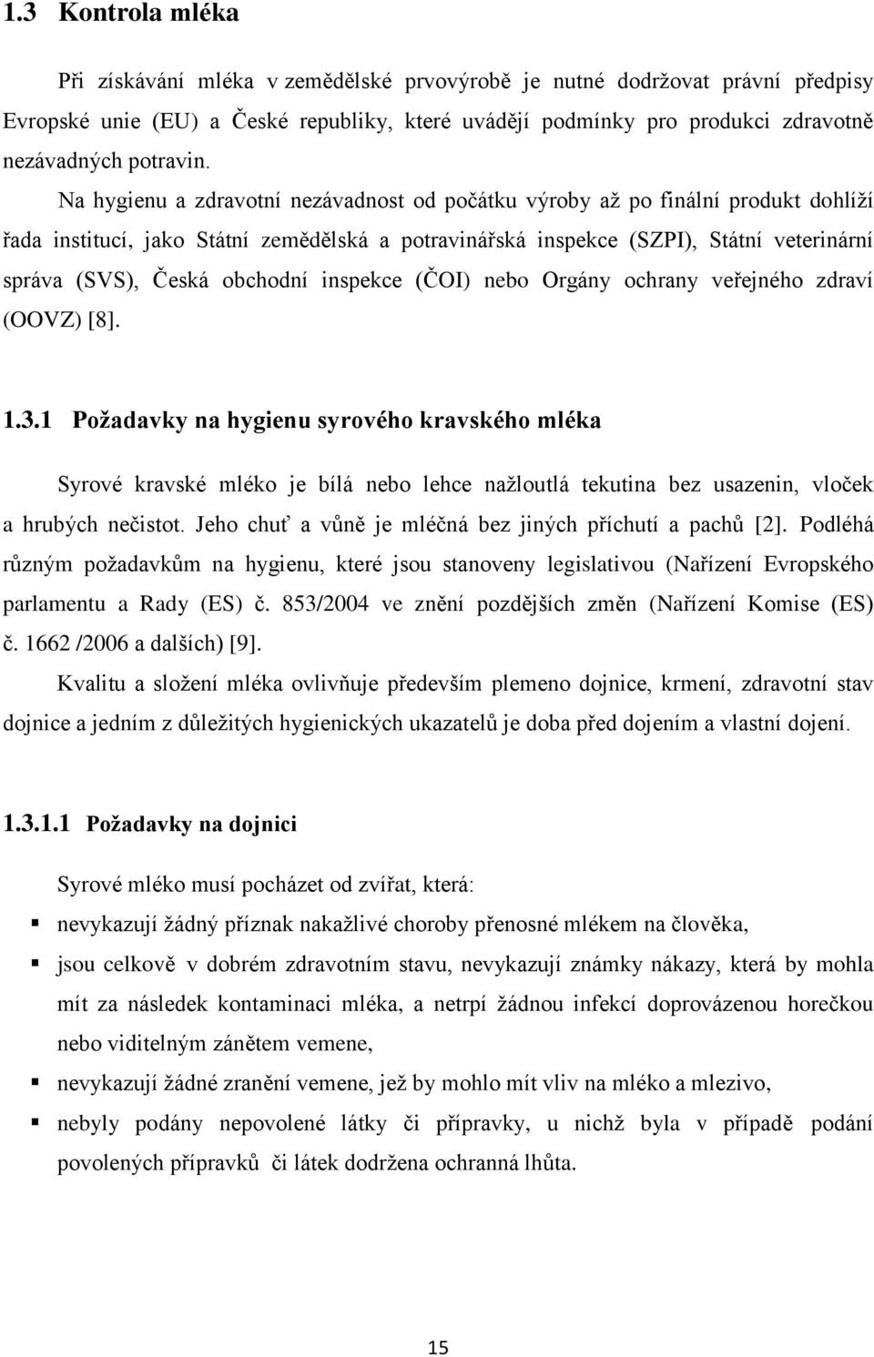 Na hygienu a zdravotní nezávadnost od počátku výroby až po finální produkt dohlíží řada institucí, jako Státní zemědělská a potravinářská inspekce (SZPI), Státní veterinární správa (SVS), Česká