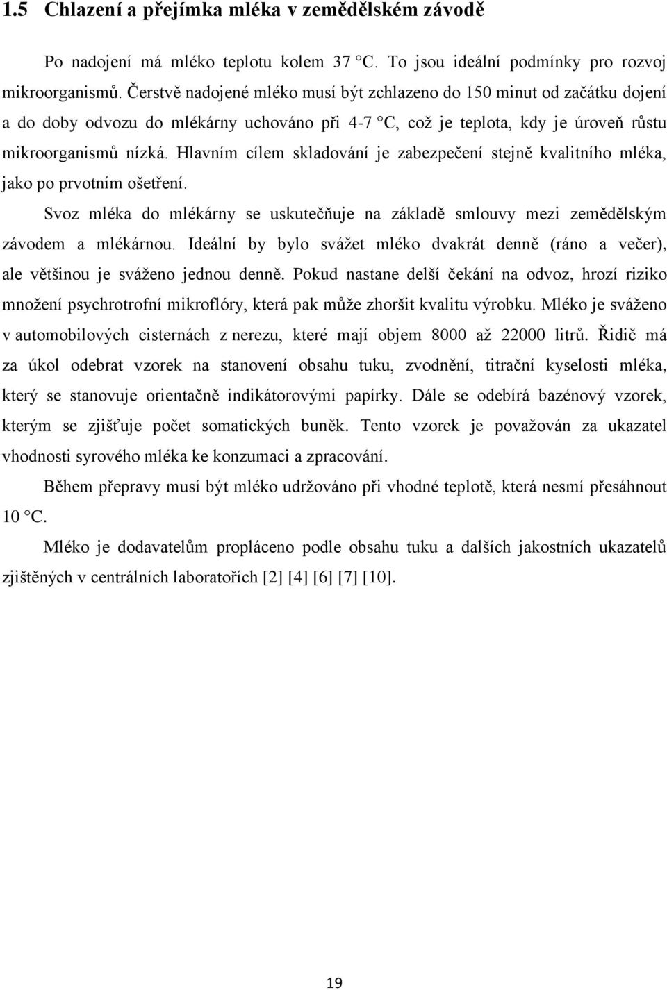 Hlavním cílem skladování je zabezpečení stejně kvalitního mléka, jako po prvotním ošetření. Svoz mléka do mlékárny se uskutečňuje na základě smlouvy mezi zemědělským závodem a mlékárnou.