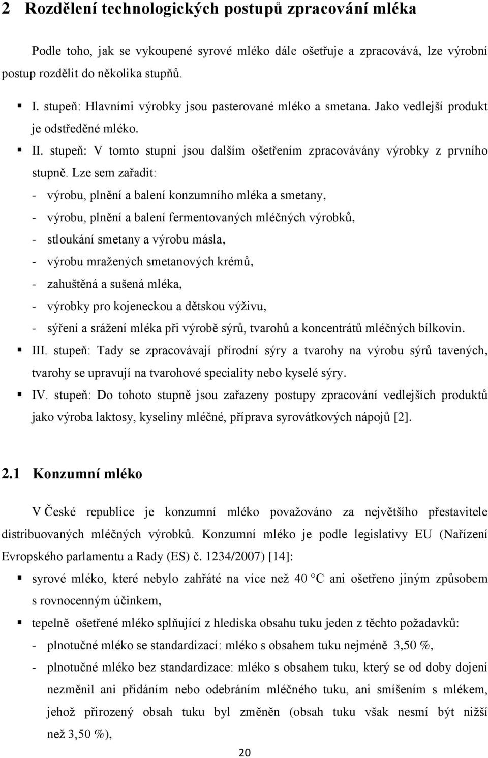 Lze sem zařadit: - výrobu, plnění a balení konzumního mléka a smetany, - výrobu, plnění a balení fermentovaných mléčných výrobků, - stloukání smetany a výrobu másla, - výrobu mražených smetanových