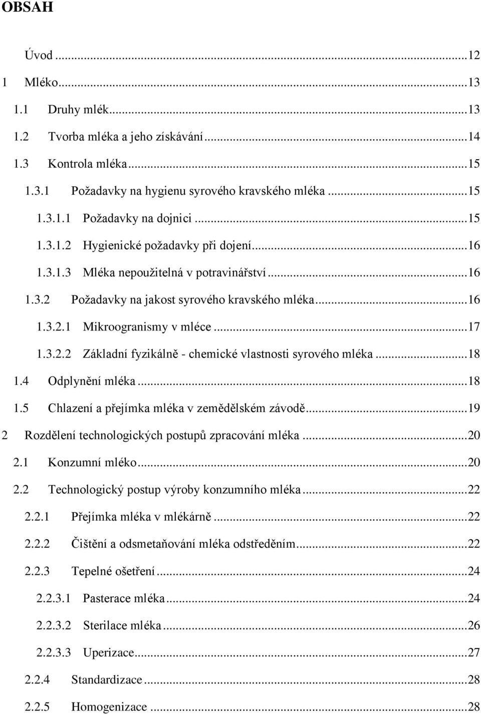 .. 18 1.4 Odplynění mléka... 18 1.5 Chlazení a přejímka mléka v zemědělském závodě... 19 2 Rozdělení technologických postupů zpracování mléka... 20 2.1 Konzumní mléko... 20 2.2 Technologický postup výroby konzumního mléka.