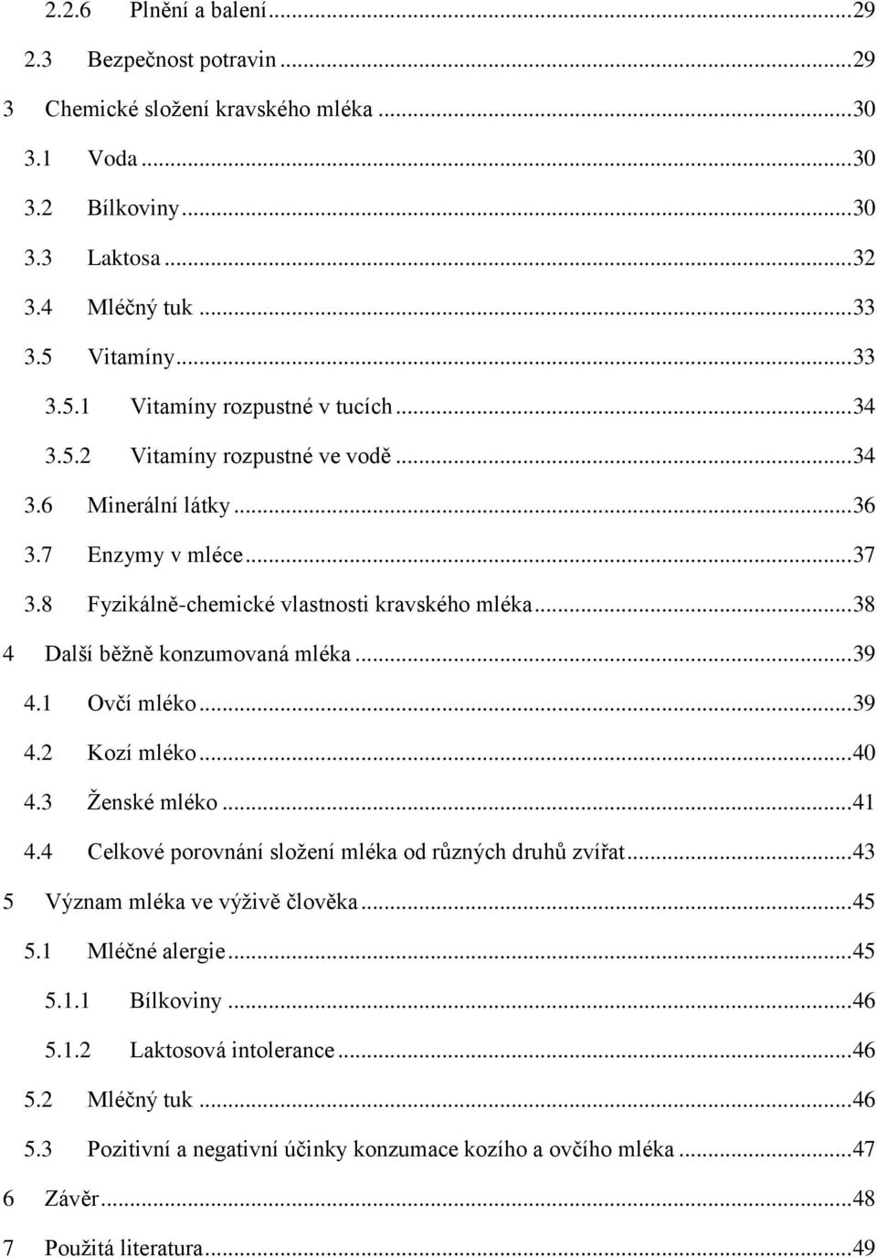 .. 38 4 Další běžně konzumovaná mléka... 39 4.1 Ovčí mléko... 39 4.2 Kozí mléko... 40 4.3 Ženské mléko... 41 4.4 Celkové porovnání složení mléka od různých druhů zvířat.