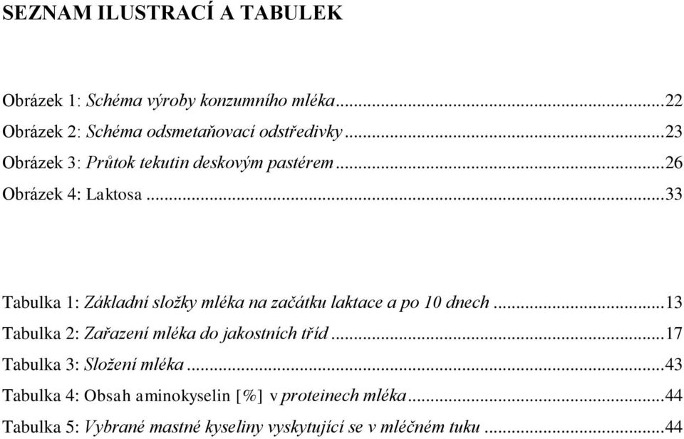 .. 33 Tabulka 1: Základní složky mléka na začátku laktace a po 10 dnech... 13 Tabulka 2: Zařazení mléka do jakostních tříd.