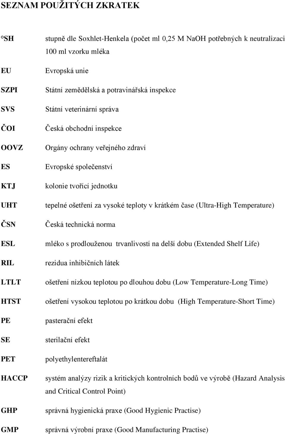 ošetření za vysoké teploty v krátkém čase (Ultra-High Temperature) Česká technická norma mléko s prodlouženou trvanlivostí na delší dobu (Extended Shelf Life) rezidua inhibičních látek ošetření