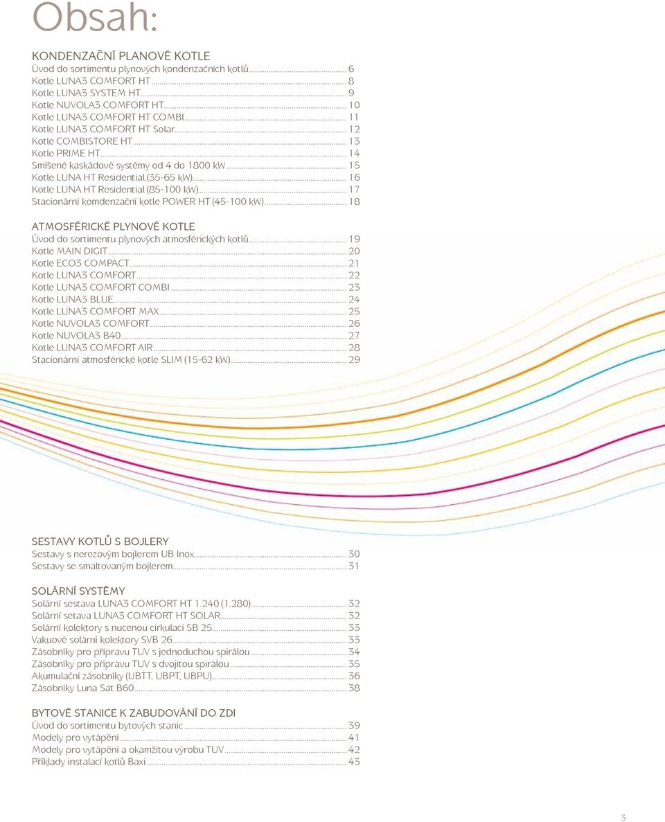 .. 16 Kotle LUNA HT Residential (85-100 kw)... 17 Stacionární komdenzační kotle POWER HT (45-100 kw)... 18 ATMOSFÉRICKÉ PLYNOVÉ KOTLE Úvod do sortimentu plynových atmosférických kotlů.