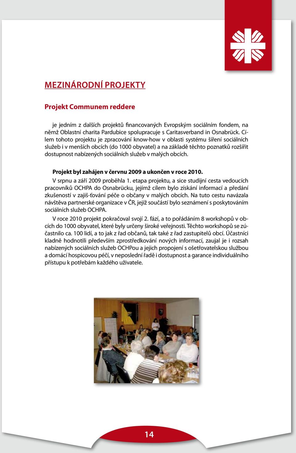 služeb v malých obcích. Projekt byl zahájen v červnu 2009 a ukončen v roce 2010. V srpnu a září 2009 proběhla 1.