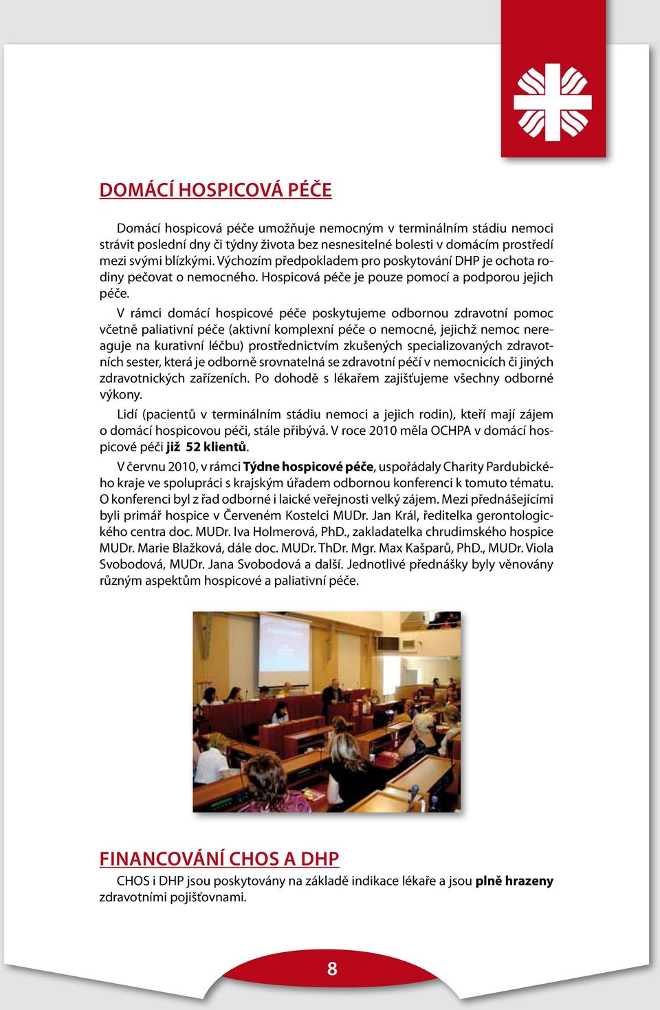 V rámci domácí hospicové péče poskytujeme odbornou zdravotní pomoc včetně paliativní péče (aktivní komplexní péče o nemocné, jejichž nemoc nereaguje na kurativní léčbu) prostřednictvím zkušených