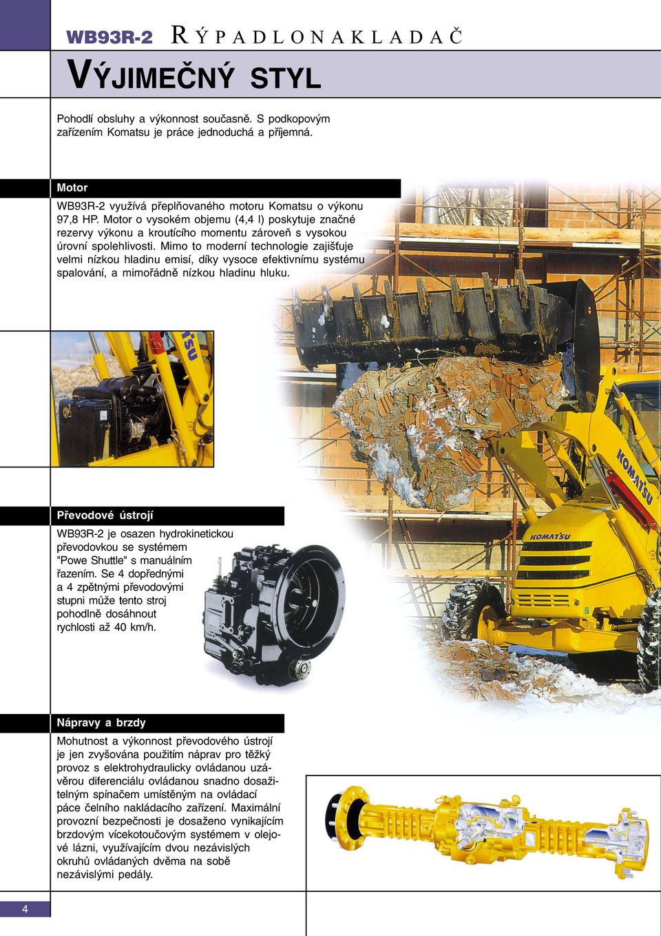 Mimo to moderní technologie zajiš uje velmi nízkou hladinu emisí, díky vysoce efektivnímu systému spalování, a mimoøádnì nízkou hladinu hluku.