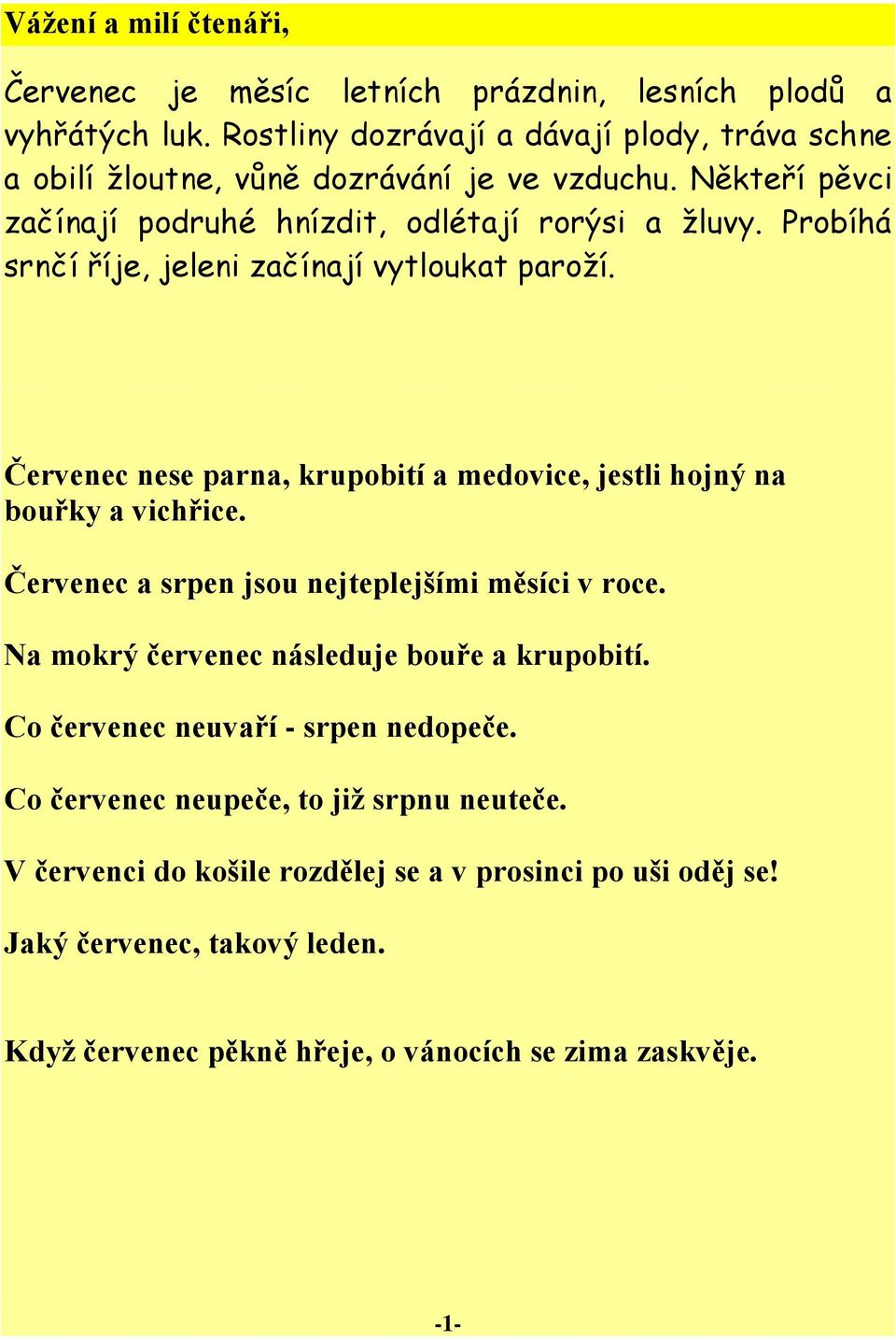 Probíhá srnčí říje, jeleni začínají vytloukat paroží. Červenec nese parna, krupobití a medovice, jestli hojný na bouřky a vichřice.