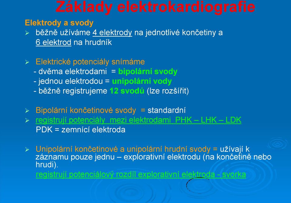 končetinové svody = standardní registrují potenciály mezi elektrodami PHK LHK LDK PDK = zemnící elektroda Unipolární končetinové a unipolární