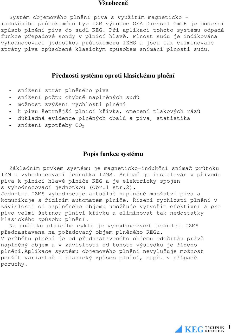 Plnost sudu je indikována vyhodnocovací jednotkou průtokoměru IZMS a jsou tak eliminované ztráty piva způsobené klasickým způsobem snímání plnosti sudu.