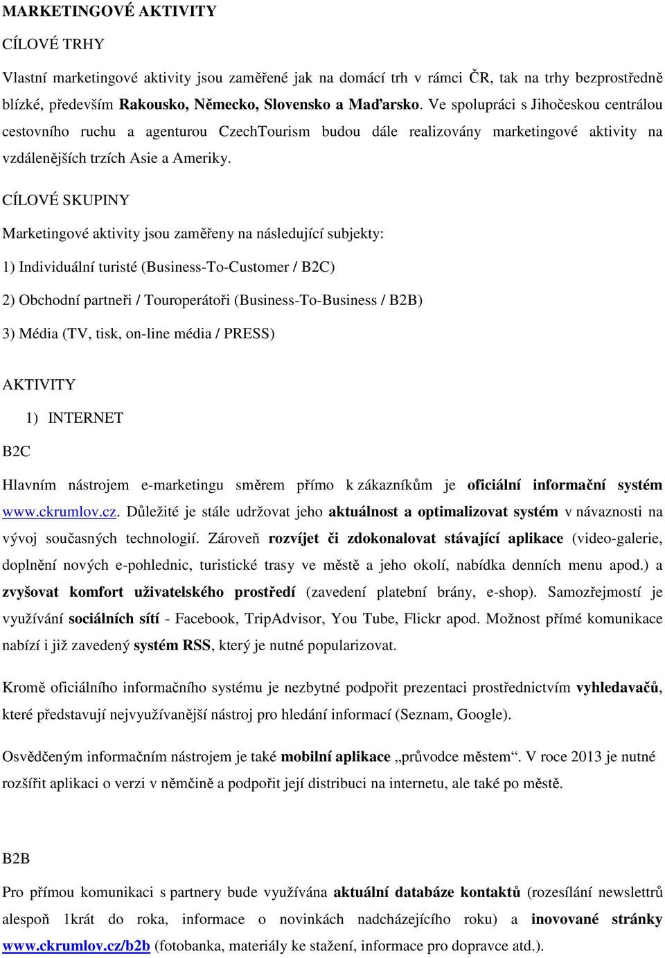 CÍLOVÉ SKUPINY Marketingové aktivity jsou zaměřeny na následující subjekty: 1) Individuální turisté (Business-To-Customer / B2C) 2) Obchodní partneři / Touroperátoři (Business-To-Business / B2B) 3)