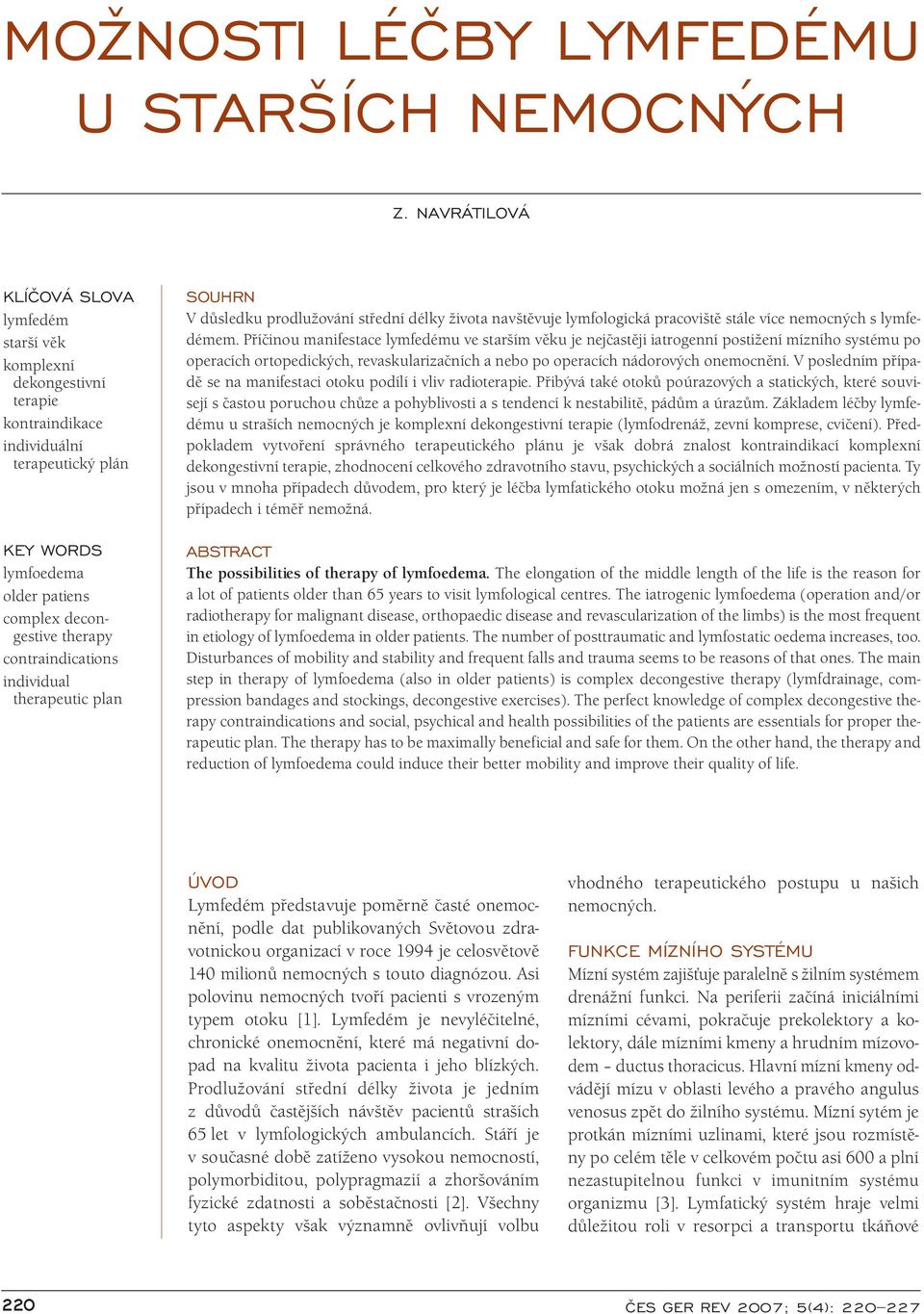 contraindications individual therapeutic plan SOUHRN V důsledku prodlužování střední délky života navštěvuje lymfologická pracoviště stále více nemocných s lymfedémem.