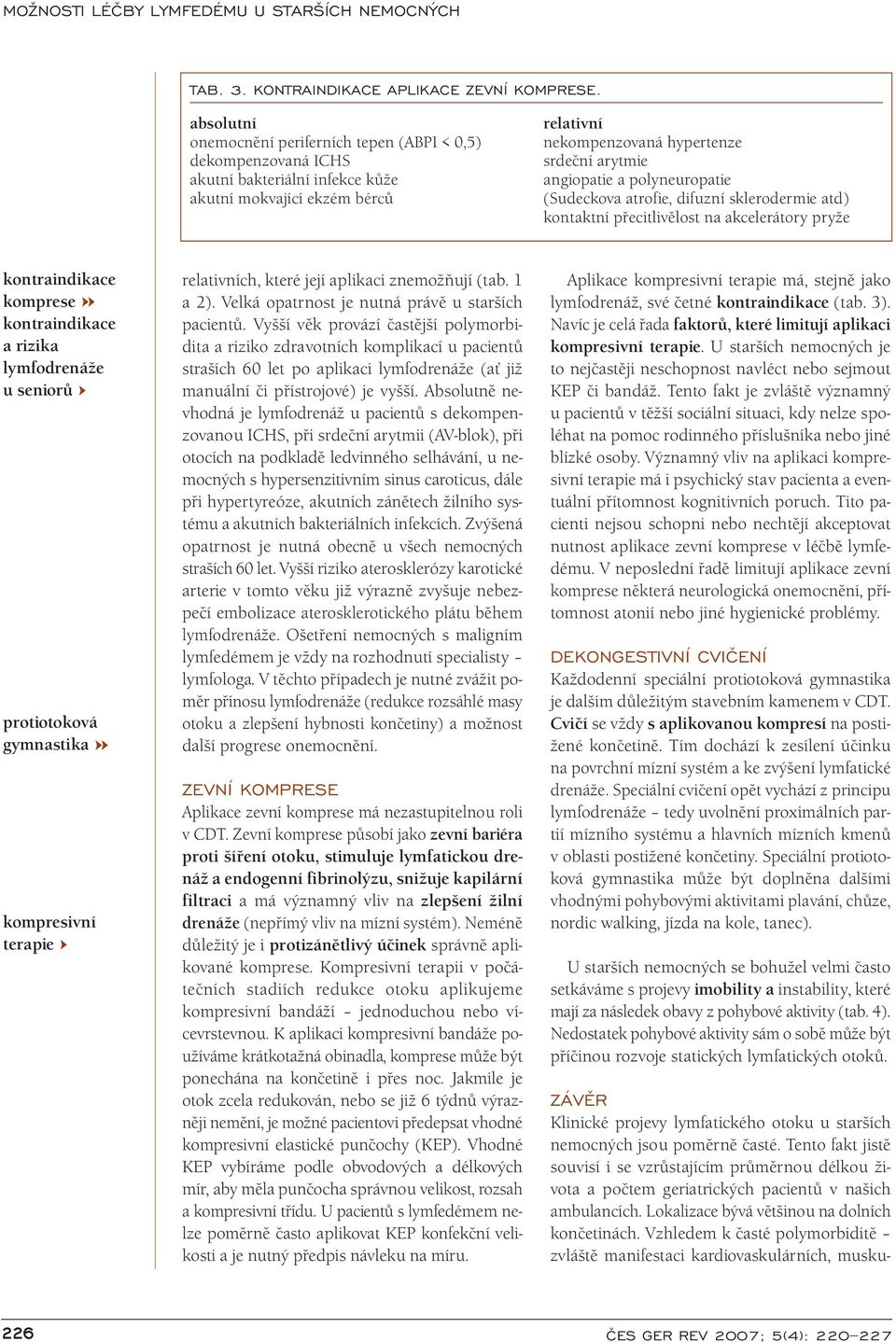polyneuropatie (Sudeckova atrofie, difuzní sklerodermie atd) kontaktní přecitlivělost na akcelerátory pryže kontraindikace komprese kontraindikace a rizika lymfodrenáže u seniorů protiotoková