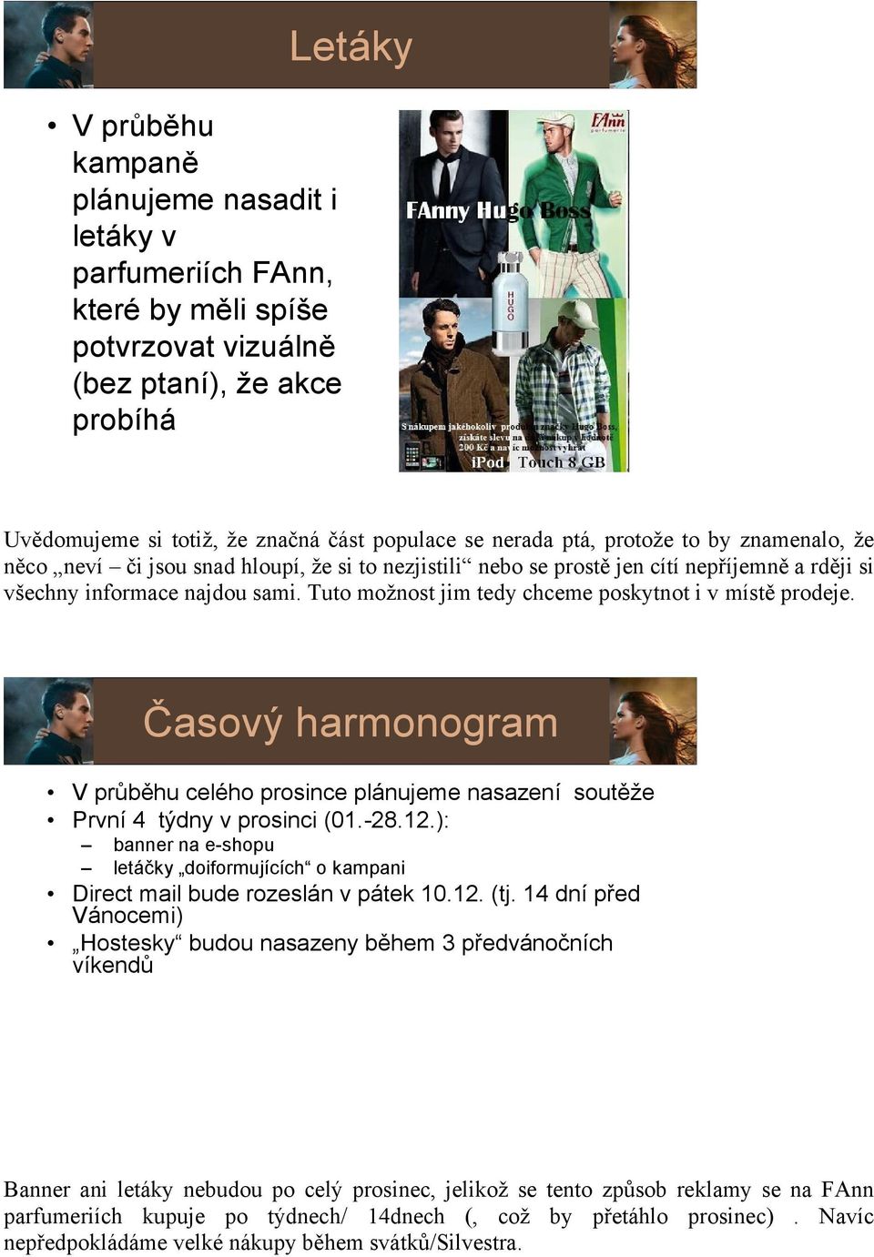 Tuto možnost jim tedy chceme poskytnot i v místě prodeje. Časový harmonogram V průběhu celého prosince plánujeme nasazení soutěže První 4 týdny v prosinci (01.-28.12.