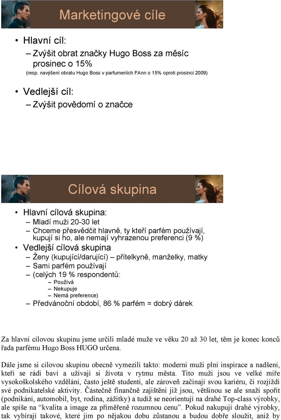 ty kteří parfém používají, kupují si ho, ale nemají vyhrazenou preferenci (9 %) Vedlejší cílová skupina Ženy (kupující/darující) přítelkyně, manželky, matky Sami parfém používají (celých 19 %