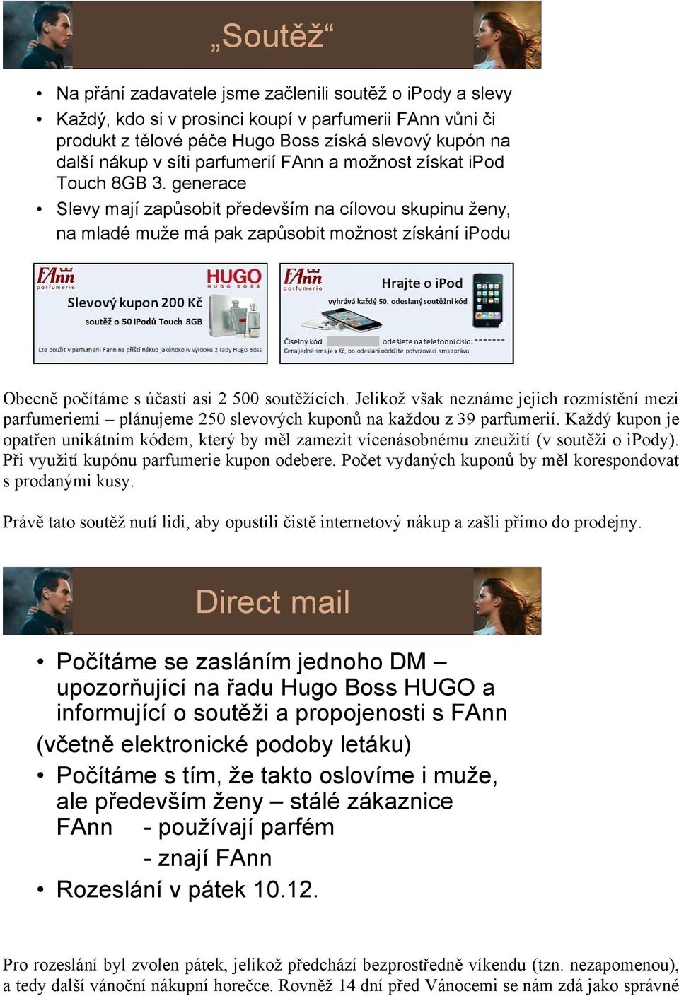 generace Slevy mají zapůsobit především na cílovou skupinu ženy, na mladé muže má pak zapůsobit možnost získání ipodu Obecně počítáme s účastí asi 2 500 soutěžících.