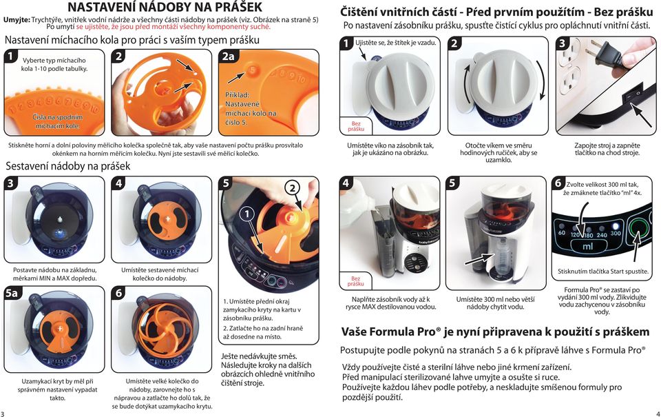 Čištění vnitřních částí - Pŕed prvním použítím - Bez prášku Po nastavení zásobníku prášku, spusťte čistící cyklus pro opláchnutí vnitřní části. Ujistěte se, že štítek je vzadu.