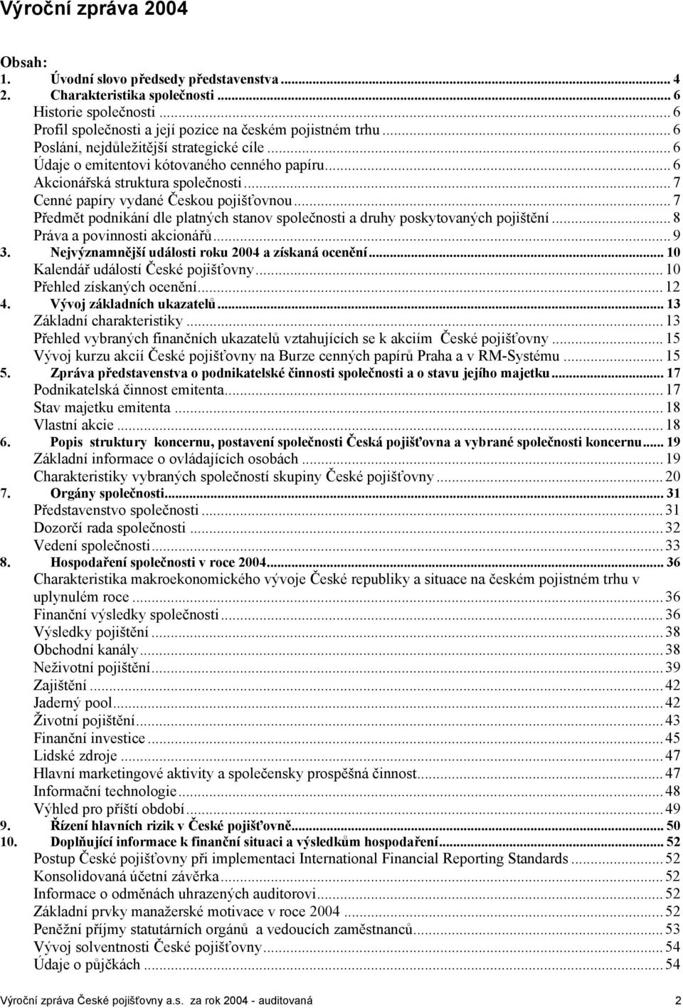 .. 7 Předmět podnikání dle platných stanov společnosti a druhy poskytovaných pojištění... 8 Práva a povinnosti akcionářů... 9 3. Nejvýznamnější události roku 2004 a získaná ocenění.