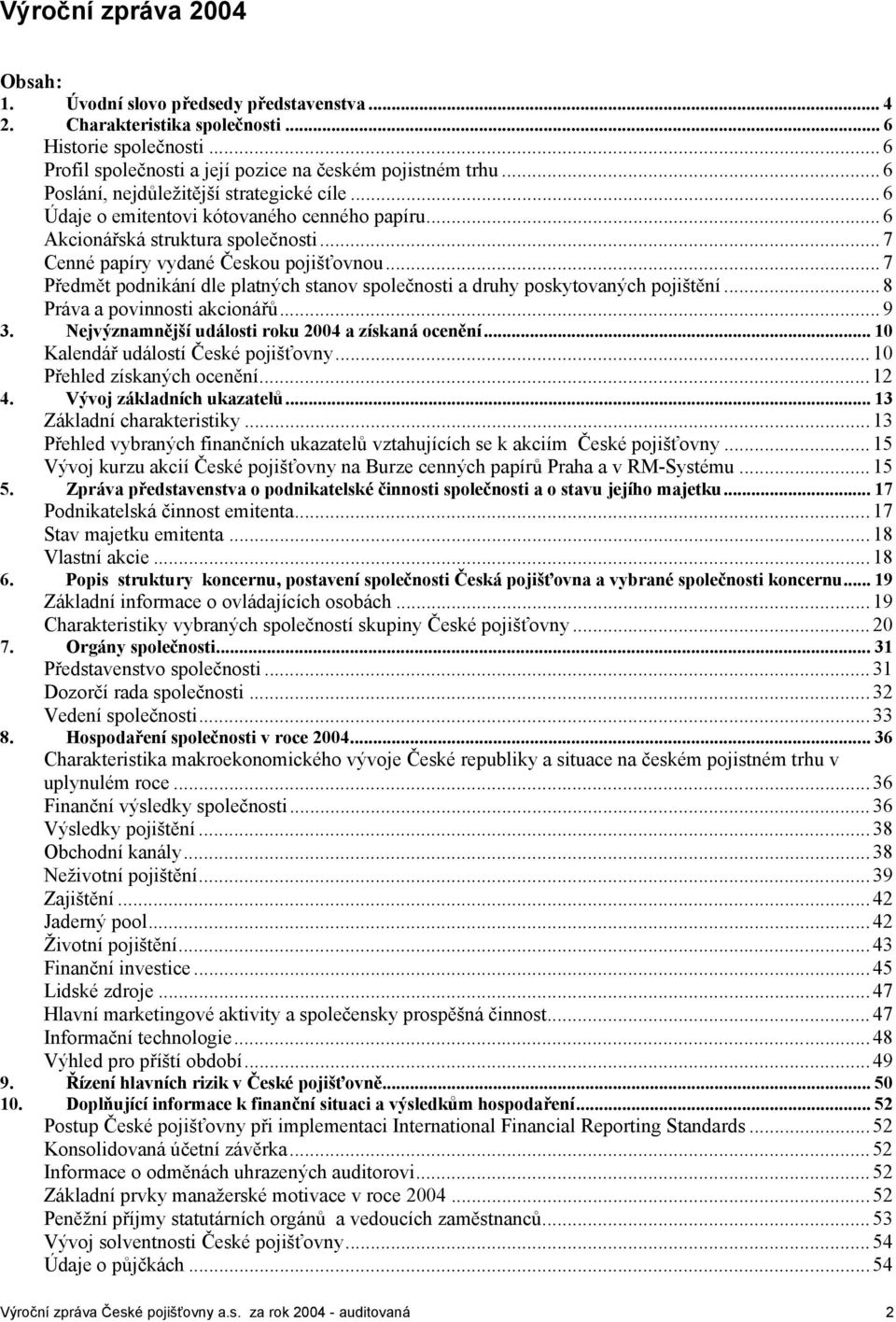 .. 7 Předmět podnikání dle platných stanov společnosti a druhy poskytovaných pojištění... 8 Práva a povinnosti akcionářů... 9 3. Nejvýznamnější události roku 2004 a získaná ocenění.