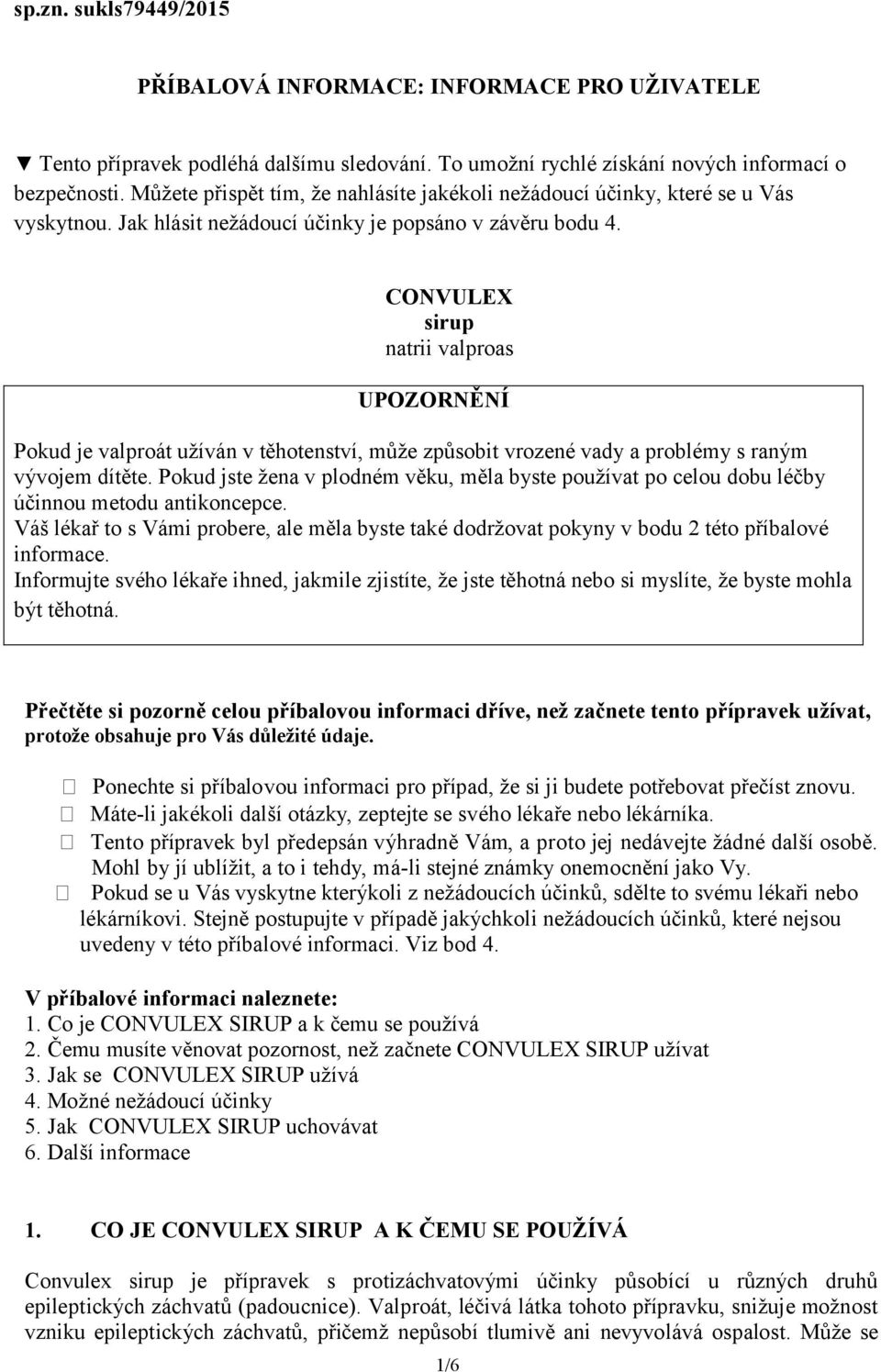 CONVULEX sirup natrii valproas UPOZORNĚNÍ Pokud je valproát užíván v těhotenství, může způsobit vrozené vady a problémy s raným vývojem dítěte.