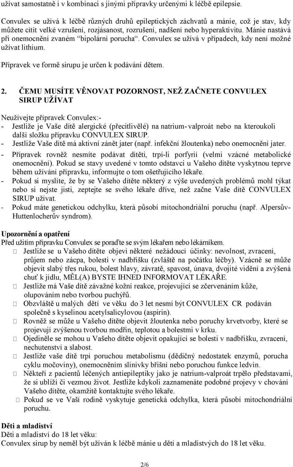 Mánie nastává při onemocnění zvaném bipolární porucha. Convulex se užívá v případech, kdy není možné užívat lithium. Přípravek ve formě sirupu je určen k podávání dětem. 2.