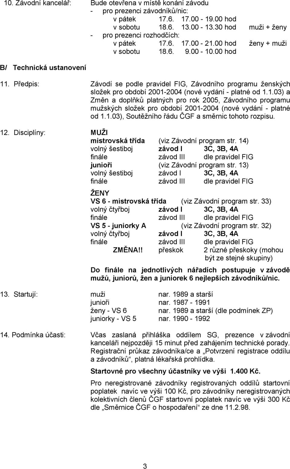 Předpis: Závodí se podle pravidel FIG, Závodního programu ženských složek pro období 2001-