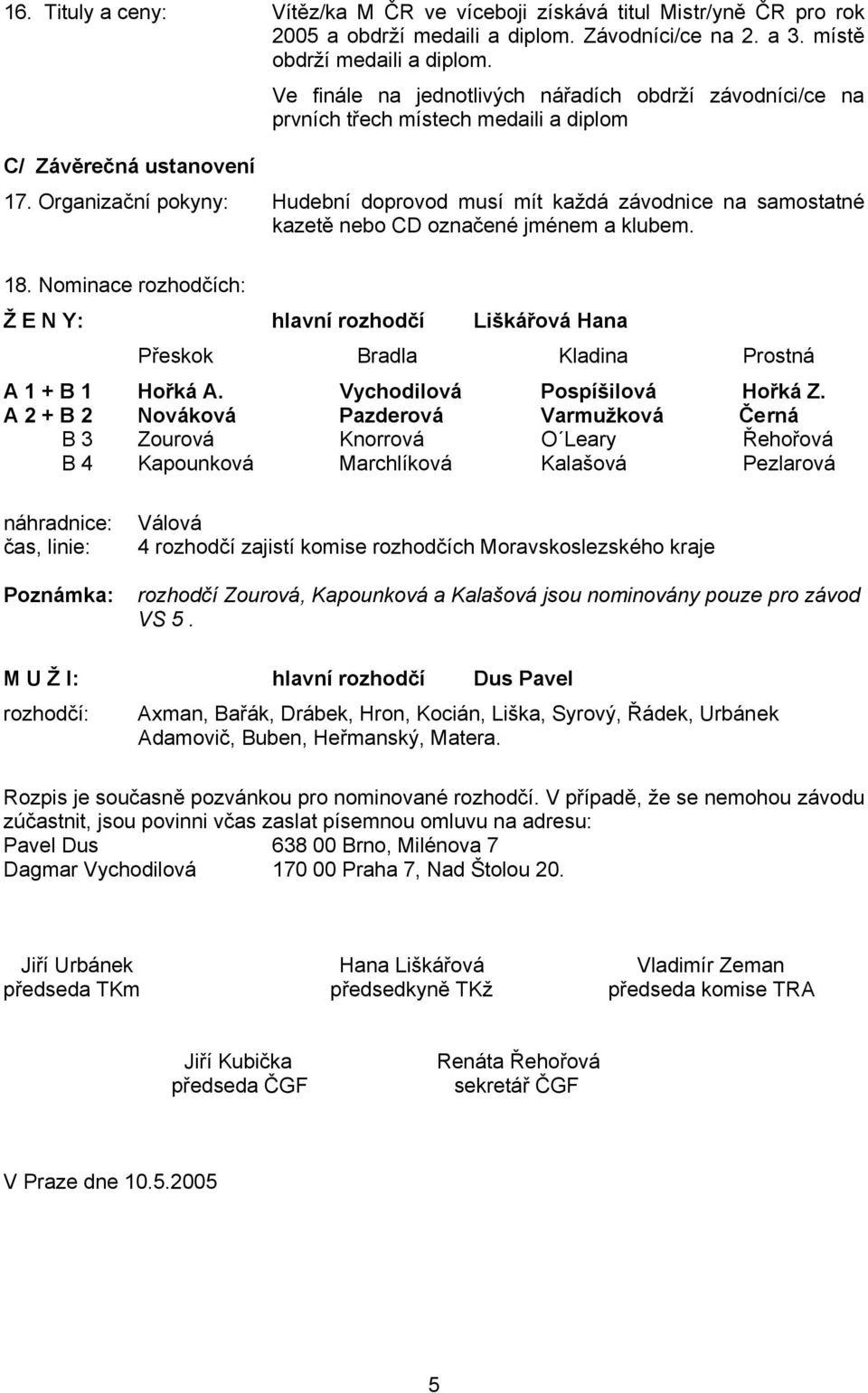 Organizační pokyny: Hudební doprovod musí mít každá závodnice na samostatné kazetě nebo CD označené jménem a klubem. 18.