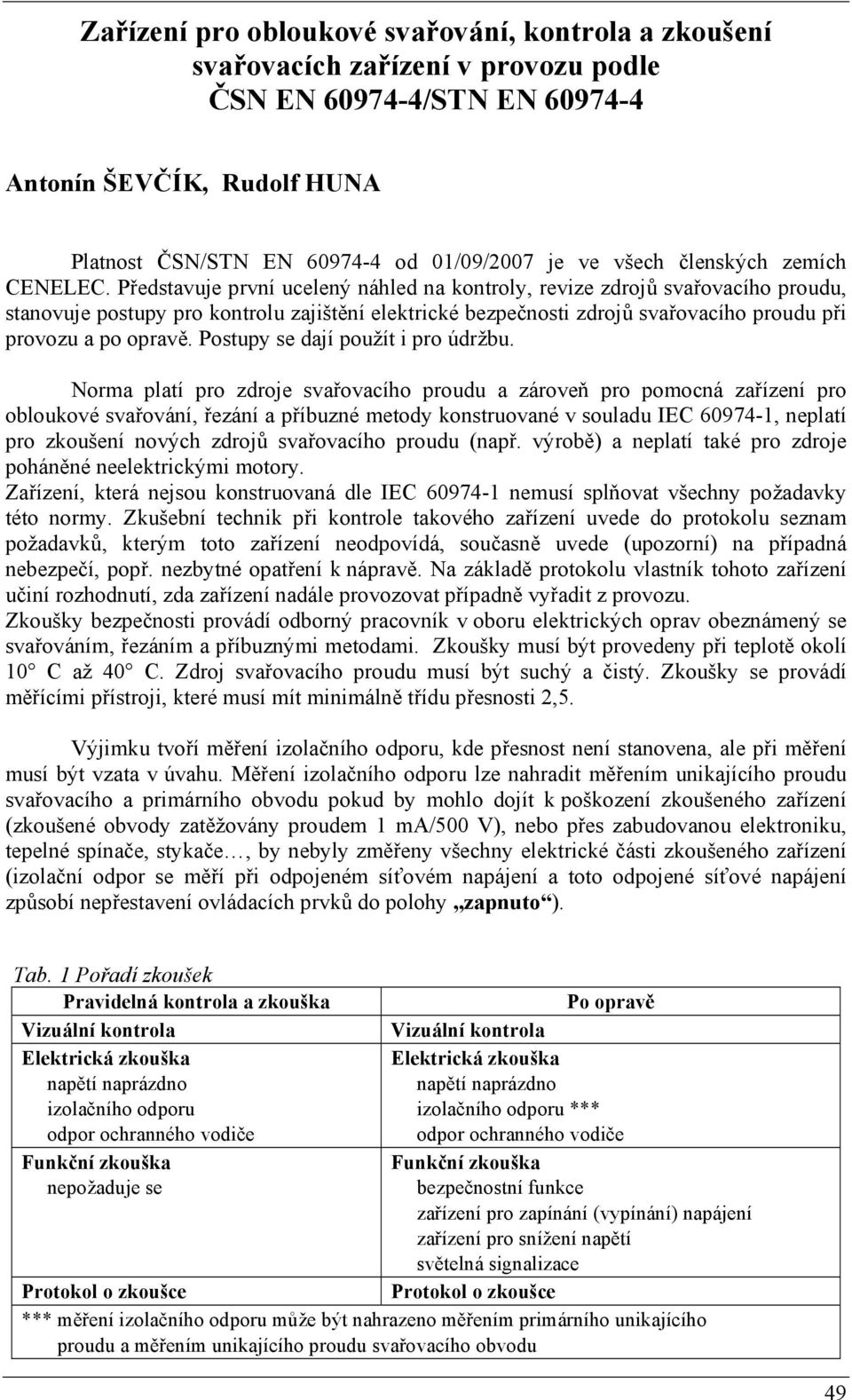 Představuje první ucelený náhled na kontroly, revize zdrojů svařovacího proudu, stanovuje postupy pro kontrolu zajištění elektrické bezpečnosti zdrojů svařovacího proudu při provozu a po opravě.