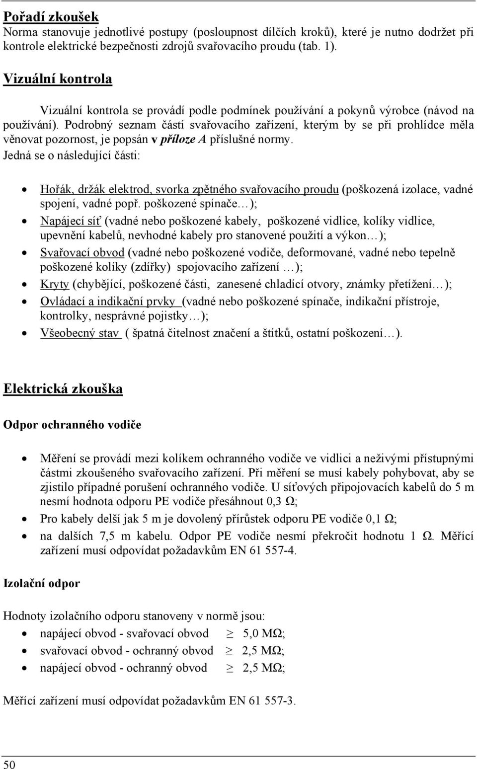 Podrobný seznam částí svařovacího zařízení, kterým by se při prohlídce měla věnovat pozornost, je popsán v příloze A příslušné normy.