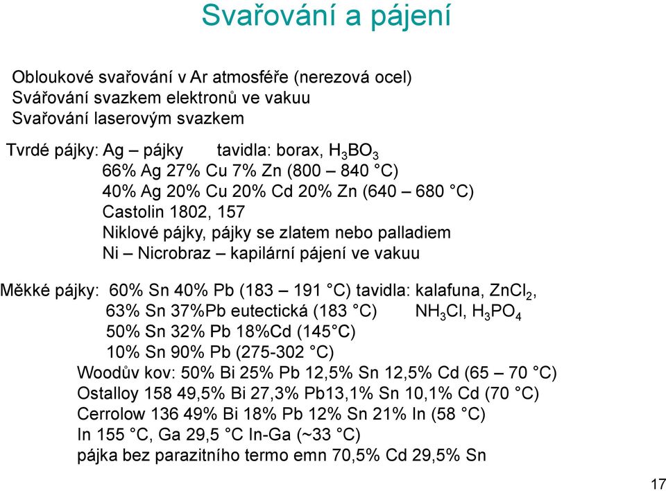 Pb (183 191 C) tavidla: kalafuna, ZnCl, 63% Sn 37%Pb eutectická (183 C) NH 3 Cl, H 3 PO 4 50% Sn 3% Pb 18%Cd (145 C) 10% Sn 90% Pb (75-30 C) Woodův kov: 50% Bi 5% Pb 1,5% Sn 1,5% Cd (65 70