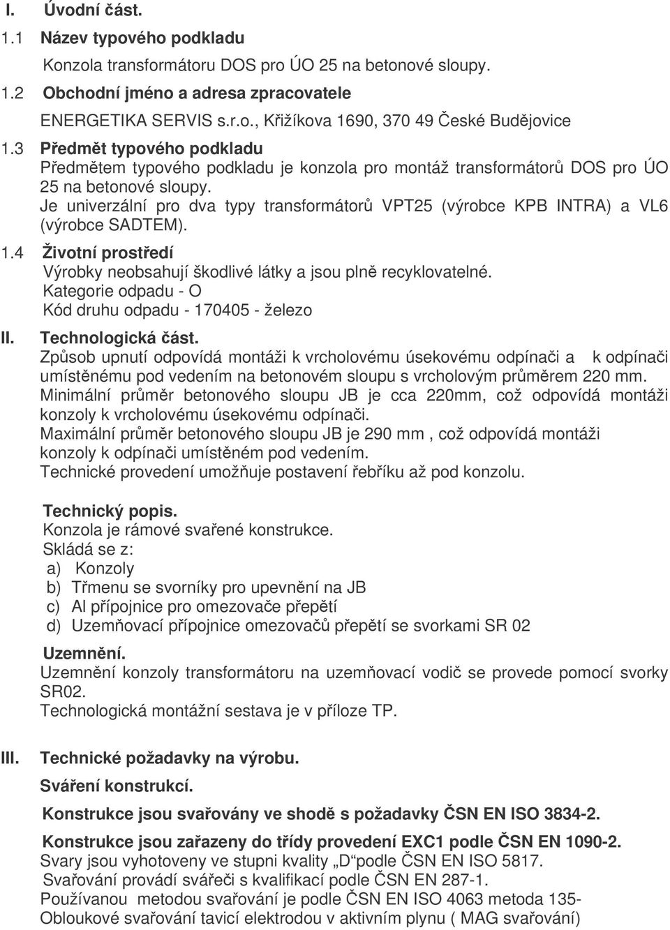 Je univerzální pro dva typy transformátor VPT25 (výrobce KPB INTRA) a VL6 (výrobce SADTEM). 1.4 Životní prostedí Výrobky neobsahují škodlivé látky a jsou pln recyklovatelné.