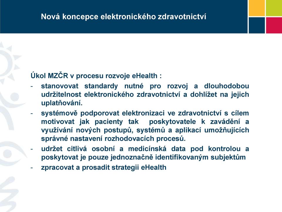 - systémově podporovat elektronizaci ve zdravotnictví s cílem motivovat jak pacienty tak poskytovatele k zavádění a využívání nových